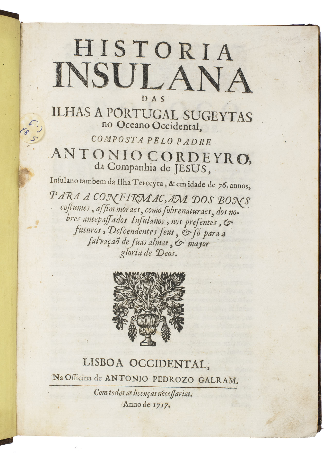 CORDEIRO, Antonio. - Historia insulana das ilhas a Portugal sugeytas no oceano occidental.Lisboa occidental, Na officina de Antonio Pedrozo Galram, 1717. Small folio (ca. 28 x 21 cm). With a woodcut printer's device on the title-page, woodcut decorated initials, and woodcut head- and tailpieces. Gold-tooled brown calf from the first half of the 19th century.