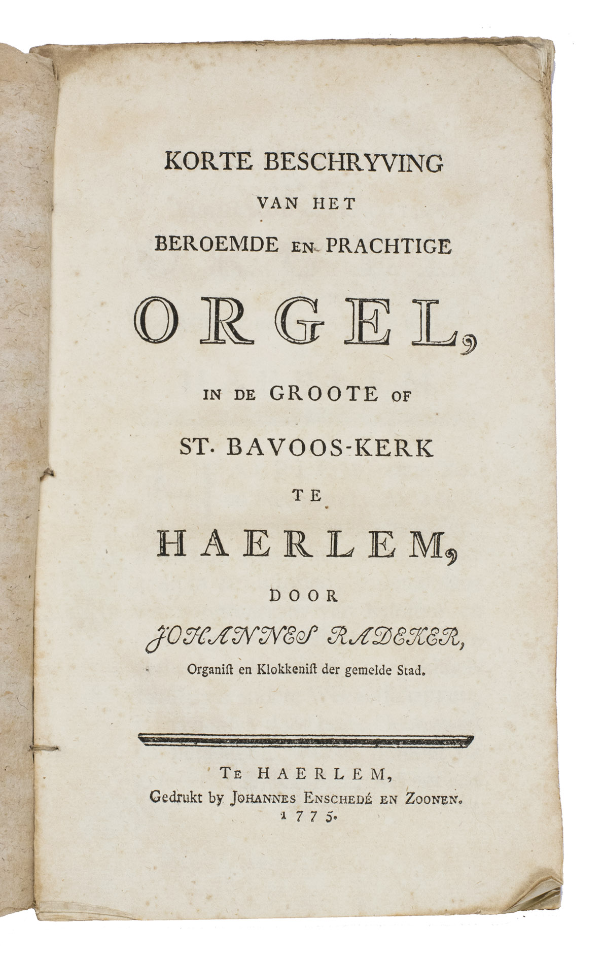 RADEKER, Johannes. - Korte beschryving van het beroemde en prachtige orgel, in de groote of St. Bavoos-kerk te Haerlem.Haarlem, Johannes Ensched en zoonen, 1775. 8vo. With a woodcut vignette on page 32, showing cherub holding a book with the motto 