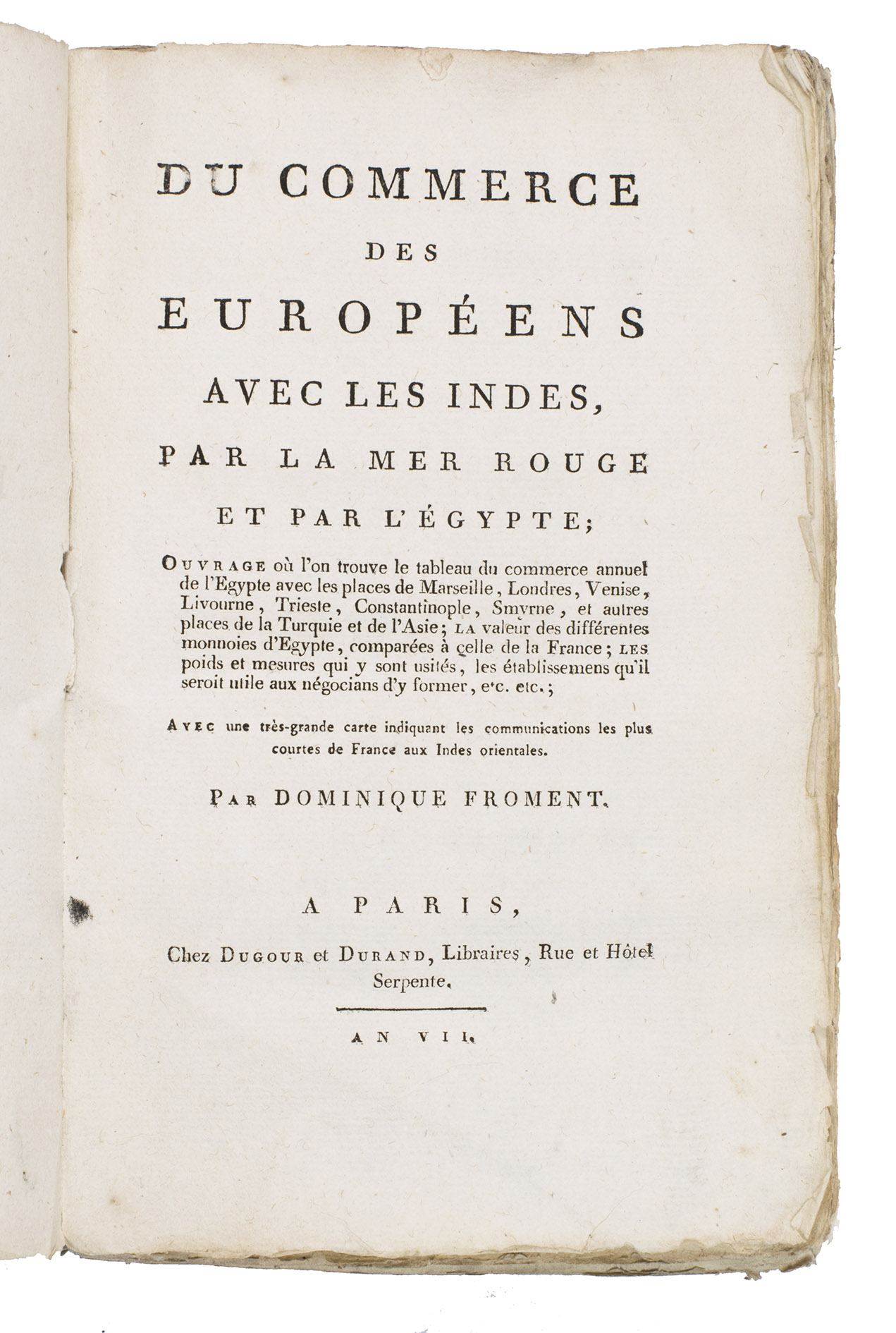 FROMENT, Dominique. - Du commerce des Europeens avec les Indes, par la Mer Rouge et par l'Egypte.Paris, Dugour et Durant, an VII [= 1799]. 8vo. With a very large, folding map showing the fastest route from France to India (via the Mediterranean, Egypt, the Red Sea and the Indian Ocean), 7 folding tables, and a woodcut illustration at the head of the first chapter. Contemporary dark blue paper wrappers, protected by a semi-opaque coated paper dust jacket.
