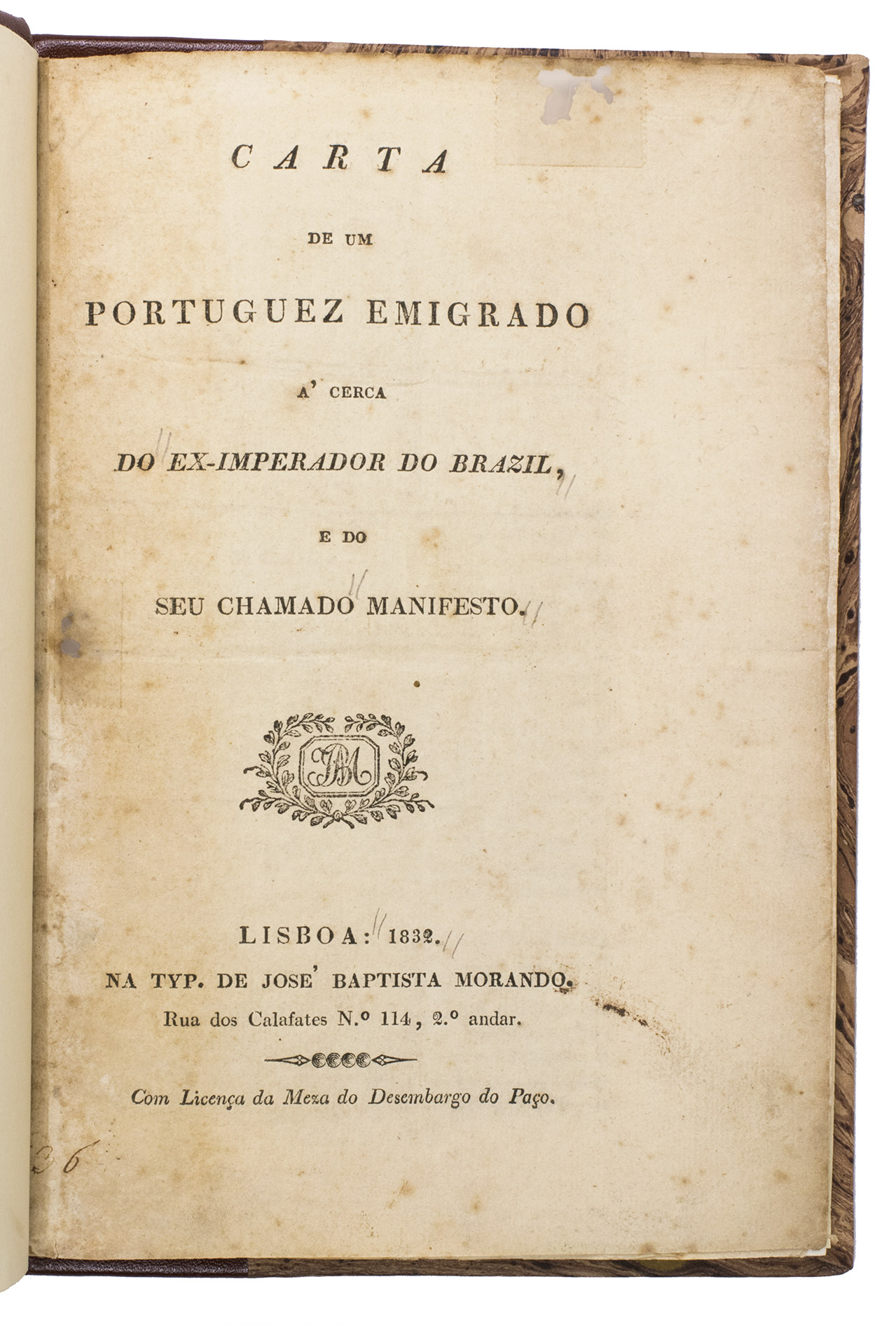 [PIZARRO PIMENTEL DE ALMEIDA CARVALHAIS, Rodrigo Pinto (attributed)]. - Carta de um portuguez emigrado  cerca do ex-Imperador do Brazil, e do seu chamado manifesto.Lisbon, Na Typographia de Jos Baptista Morando, 1832. 4to (ca. 21 x 14.5 cm). With the woodcut printers device on the title-page. Modern half burgundy artificial leather.