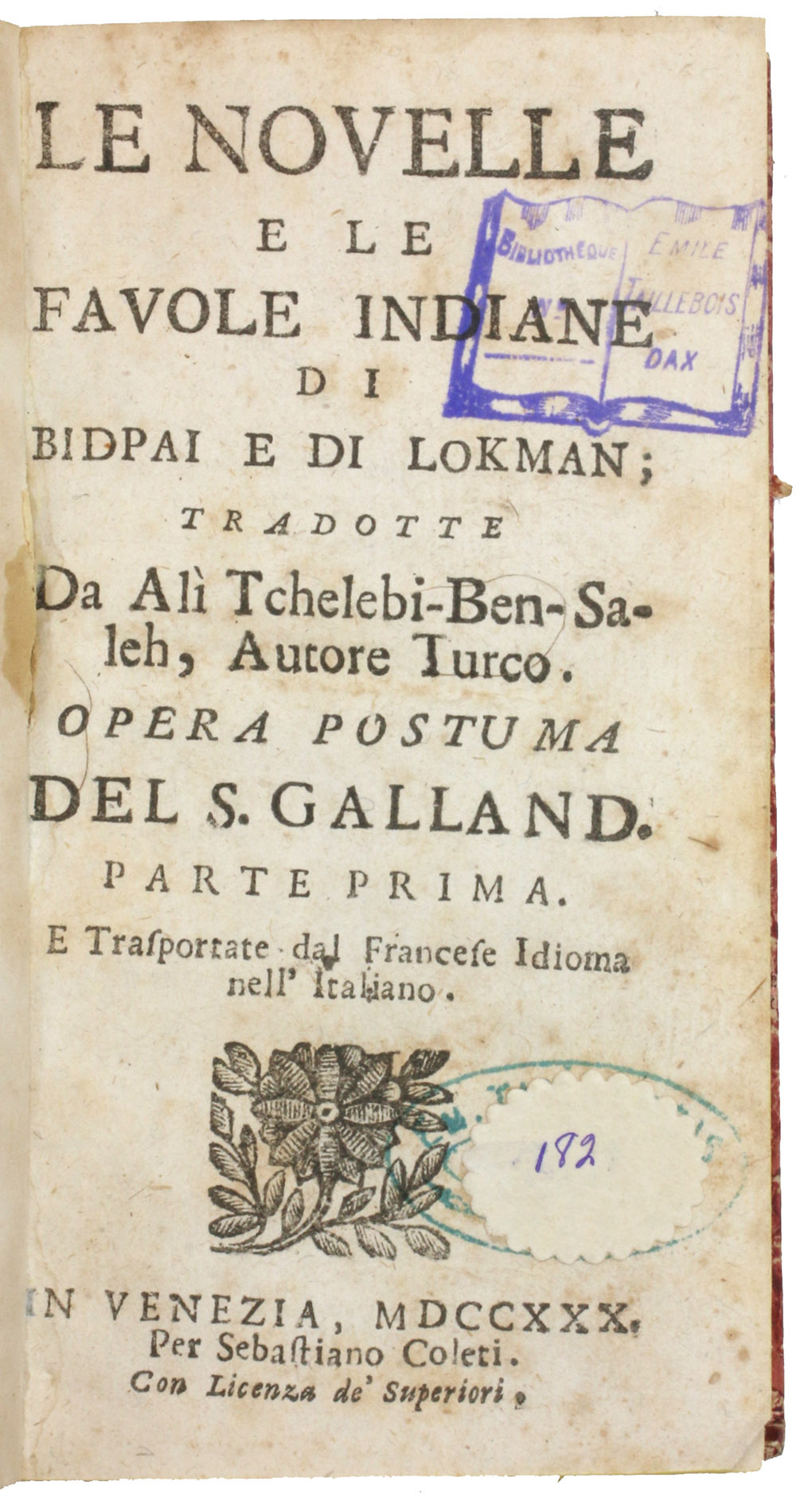 [BIDPAI]. - Le novelle e le favole indiane di Bidpai e di Lokman. Tradotte da Ali Tchelebi-Ben-Saleh, autore turco. Opera postuma del S. Galland e trasportate dal francese idioma nellitaliano. Parte prima [-seconda]. Venice, Sebastiano Coleti, 1730. 2 parts in 1 volume. 12mo. With a small woodcut vignette on the title page and some woodcut decorated initials. 19th-century half red cloth.