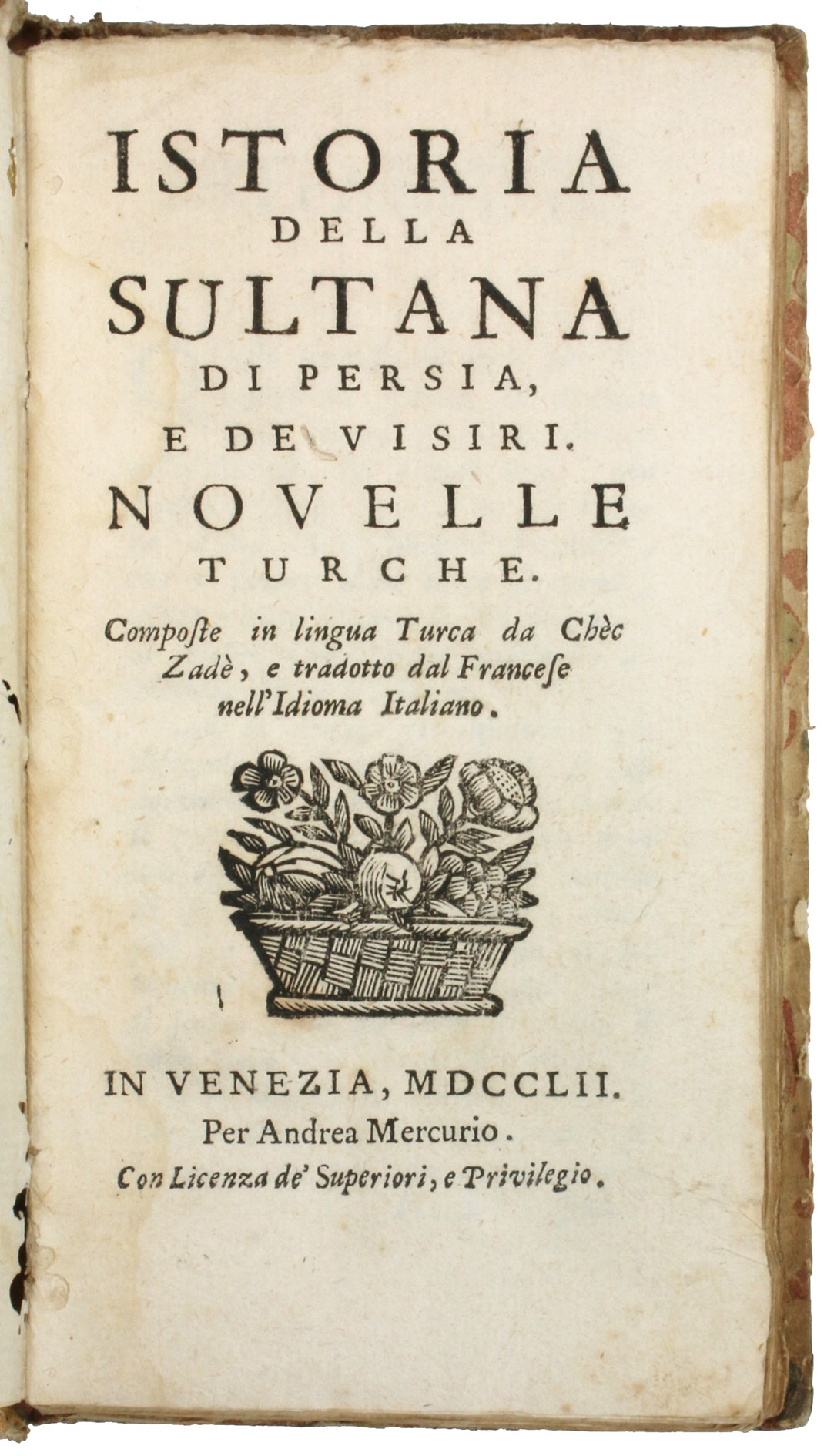 SHAIKHZADE, Ahmed Misri. - Istoria della Sultana di Persia. Novelle turche. Composte in lingua turca da Chc Zad e tradotto dal francese nellidioma italiano.Venice, Andrea Mercurio, 1752. 12mo. Marbled paper with a manuscript label on the spine.