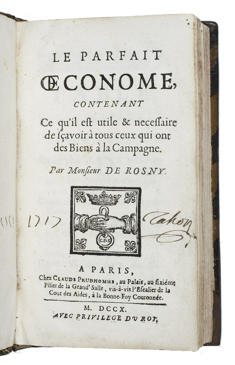 ROSNY, Monsieur de. - Le parfait oeconome, contenant ce qu'il est utile & necessaire de savoir  tous ceux qui ont des biens  la campagne. [And with separate pagination:]Paris, Claude Prudhomme, 1710. With an emblematic woodcut publishers device.(2) C., I. [= J?]. Ide ou description d'une maison de campagne. Maison, Basse-court & jardins.[Paris, Claude Prudhomme, 1710]. (3) [C., J.?]. Trait de la maniere de semer dans toutes les saisons de l'anne toutes fortes de graines & plantes, tant potageres que fleurs & oignons de fleurs, graines d'arbres & autres.Paris, Claude Prudhomme, 1710. With the same woodcut device as ad 1.(4) [Jean MERLET, and/or Claude SAINT-ESTIENNE?]. [Drop-title:] Nouvelle instruction pour connoistre les bons fruits, selon les mois de l'anne.[Paris, Claude Prudhomme, ca. 1710/15?]. With a woodcut headpiece, woodcut decorated initial and a decorative band of typographic ornaments. 12mo in 4s and 8s. 4 works in 1 volume. Contemporary sprinkled calf.