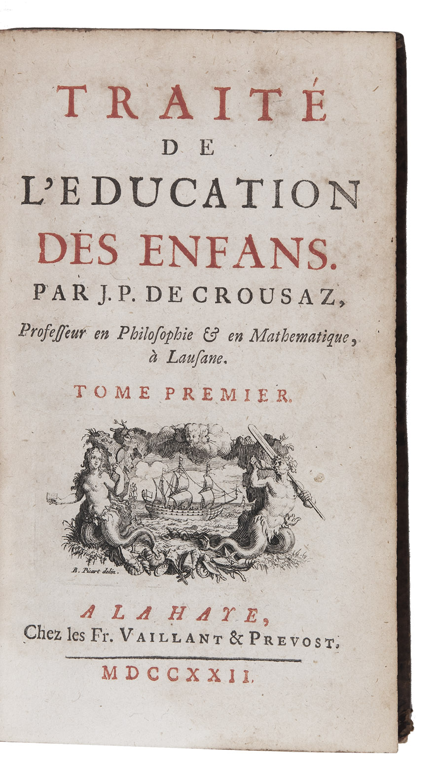CROUSAZ, Jean-Pierre de. - Trait de l'education des enfans. The Hague, Isaac & Paul Vaillant, Nicolas Prevost, 1722. 2 volumes. 12mo. With 2 title-pages in red and black, each with the same engraved vignette by Bernard Picart (ship in pictorial border with mermaid and merman). Contemporary calf, gold-tooled spine and board edges.