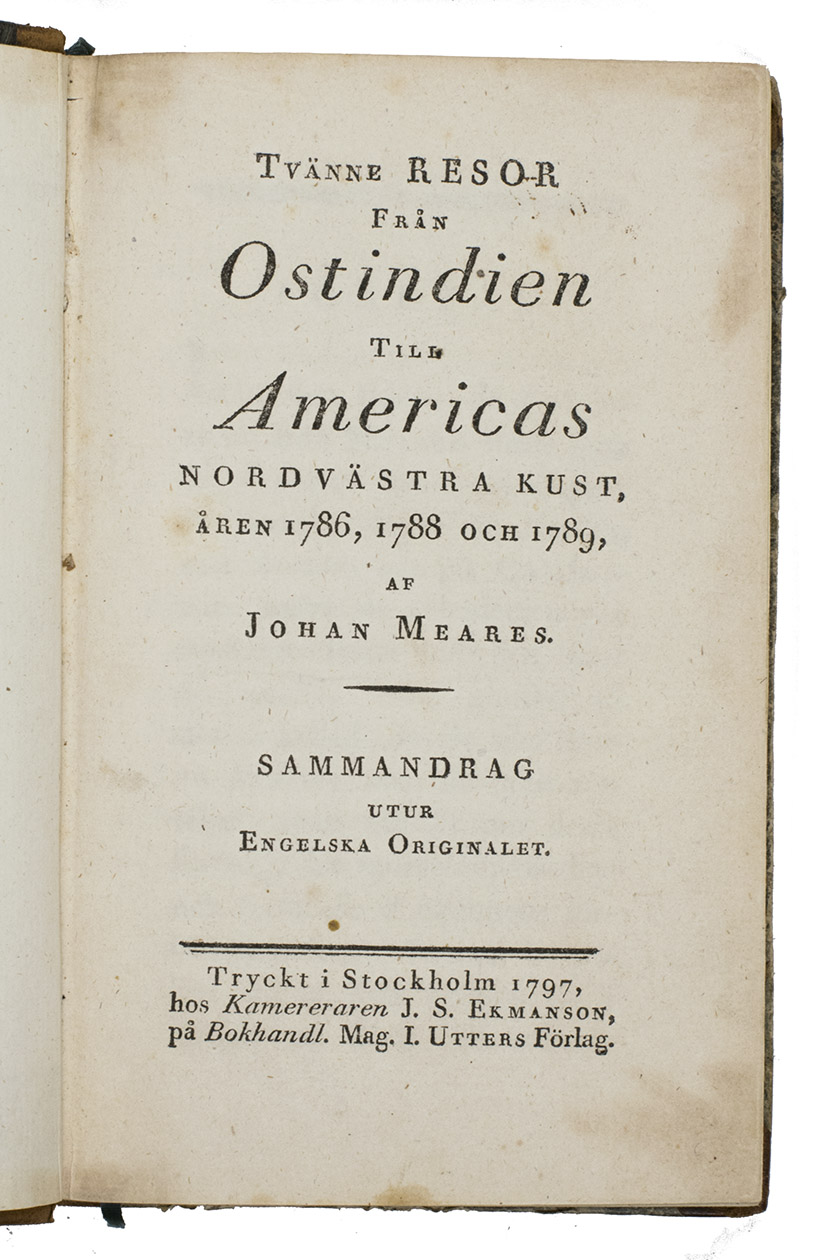 MEARES, John. - Tvnne resor frn Ostindien till Americas nordvstra kust, ren 1786, 1788 och 1789.Stockholm, printed by J.S. Ekmanson for I. Utters, 1797. 8vo. 19th-century half scheepskin, gold-tooled spine with red morocco title label, marbled sides.