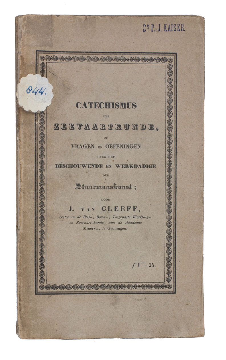 CLEEFF, Jacob van. - Catechismus der zeevaartkunde, of vragen en oefeningen over het beschouwende en werkdadige der stuurmanskunst; ...Groningen, J. Oomkens, 1840. 8vo. Original publisher's printed paper wrappers, with at the back an advertisement for 6 other works by Van Cleeff.