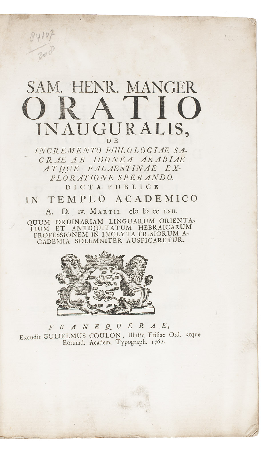 MANGER, Samuel Hendrik. - Oratio inauguralis, de incremento philologiae sacrae ab idonea Arabiae atque Palaestinae exploratione sperando. Franeker, Willem Coulon, 1762. Folio. With the woodcut coat of arms of Friesland on the title-page. Mid-19th-century marbled wrappers.