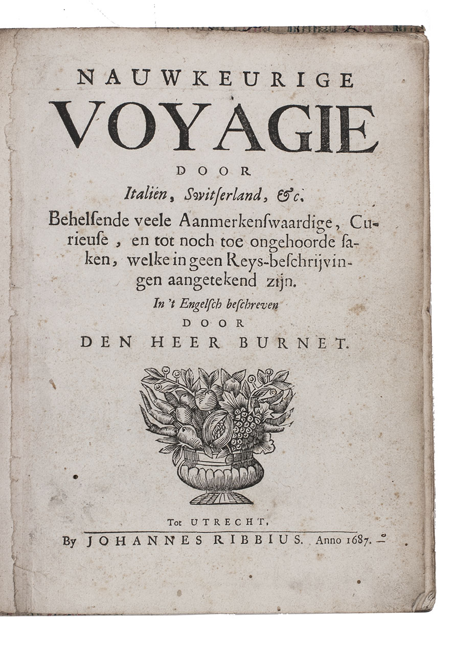 BURNET, Gilbert. - Nauwkeurige voyagie door Italin, Switserland, &c. Behelsende veele aanmerkenswaardige, curieuse, en tot noch toe ongehoorde saken, welke in geen Reys-beschrijvingen aangetekend zijn.Utrecht, Johannes Ribbius, 1687. 4to. With woodcut decoration on title-page and a woodcut tailpiece. Modern multi-coloured decorative boards.