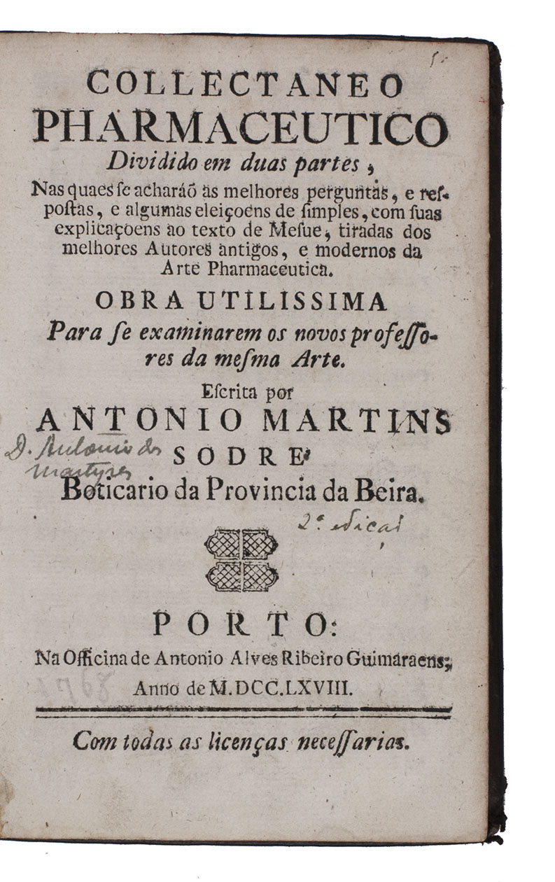 SODR, Antonio Martins (Antonio DOS MRTIRES). - Collectaneo pharmaceutico divido em duas partes, nas quaes se achar as melhores perguntas, e respostas, e algumas eleioens de simples, com suas explicaoens ao texto de Mesue, tiradas dos melhores autores antigos, e modernos da arte pharmaceutica. Obra utilissima para se examinarem os novos professores da mesma arte.Porto, Antonio Alves Ribeiro Guimaraens, 1768. 8vo. Contemporary mottled tanned sheepskin, sewn on 4 supports,  gold-tooled spine.