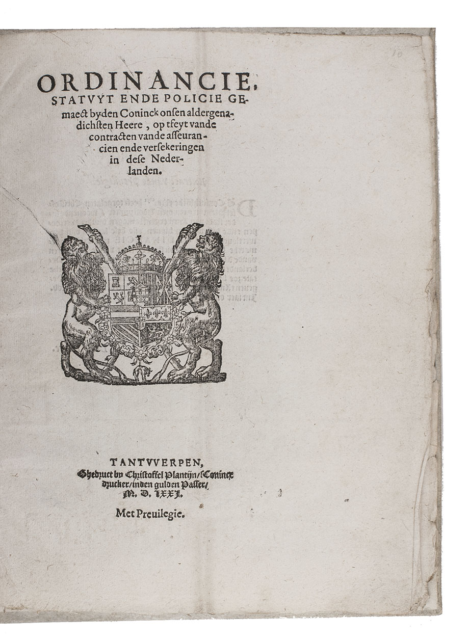 [PHILIP II, King of Spain]. - Ordinancie, statuyt ende policie gemaect byden coninck onsen aldernadichsten Heere, op tfeyt vande contracten vande asseurancien ende versekeringen in dese Nederlanden. Antwerp, Christoffel Plantin, 1571. 4to. With armorial woodcut on title-page. Modern vellum.