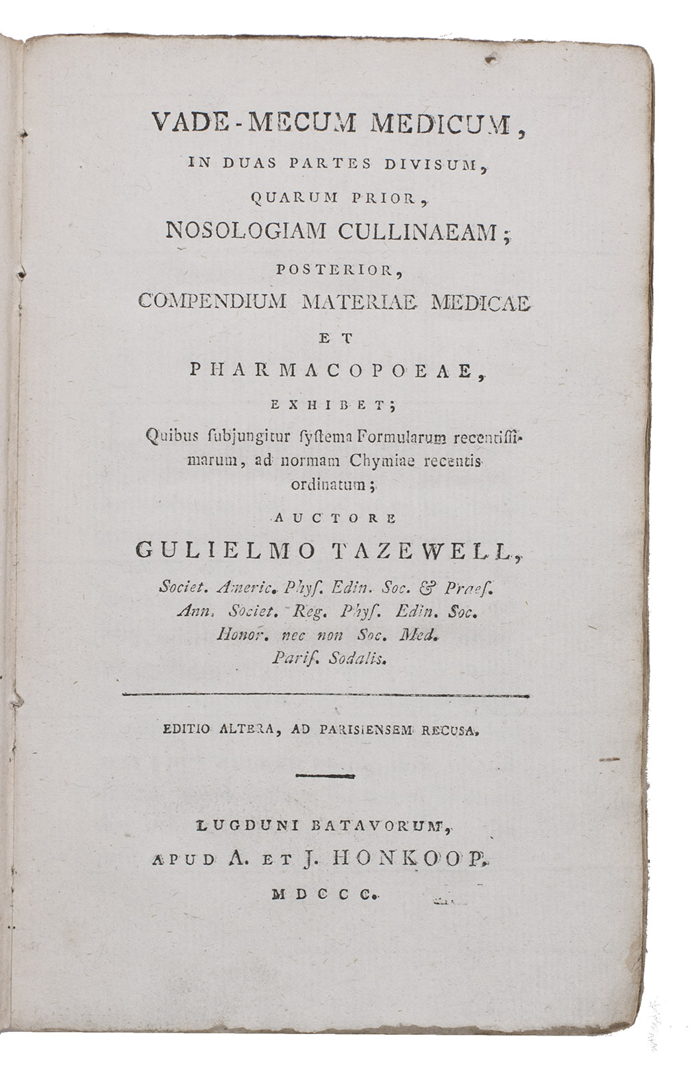 [PHARMACOPOEIA]. TAZEWELL, William. - Vade-mecum medicum, in duas partes divisum, ...Leiden, Abraham and Jan Honkoop, 1800. 12mo. Contemporary mottled boards.