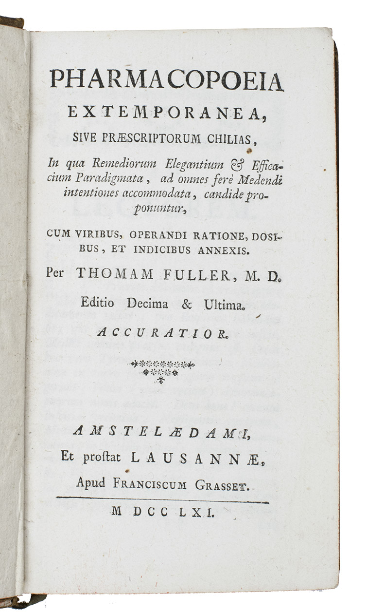 FULLER, Thomas. - Pharmacopoeia extemporanea, sive praescriptorum chilias, in qua remediorum elegantium & efficacium paradigmata ...Amsterdam and Lausanne, Franois Grasset, 1761. 8vo. With title-vignette, headpieces composed of typographical elements, woodcut tailpieces.   Contemporary calf, gold-tooled spine, red morocco spine label, red edges.