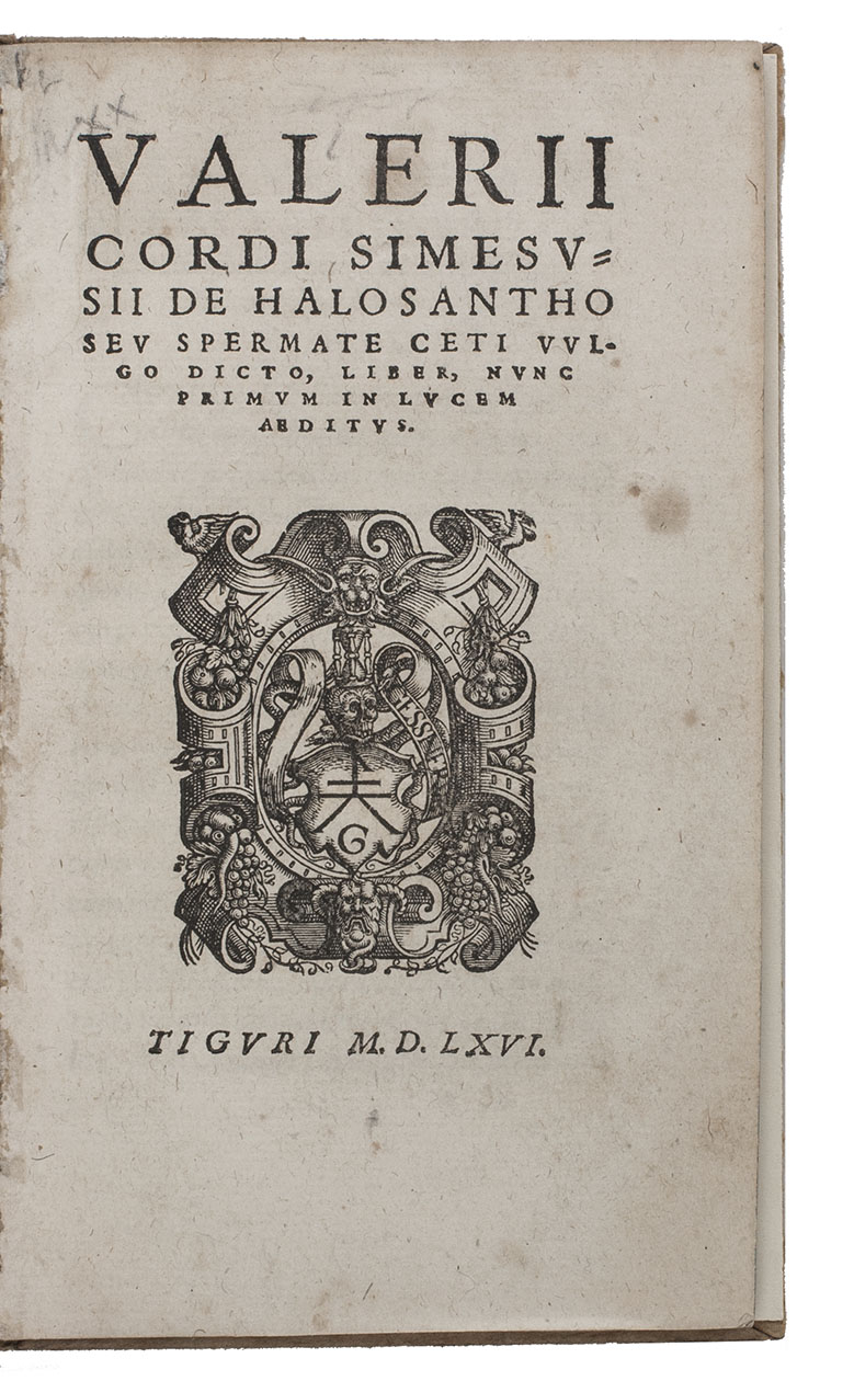 CORDUS, Valerius. - De halosantho seu spermate ceti vulgo dicto, liber nunc primum in lucem abditus.Zrich, [Jacob Gessner], 1566. 8vo. With woodcut printer's device on title-page and a woodcut initial. Modern paper boards, early marbled edges.