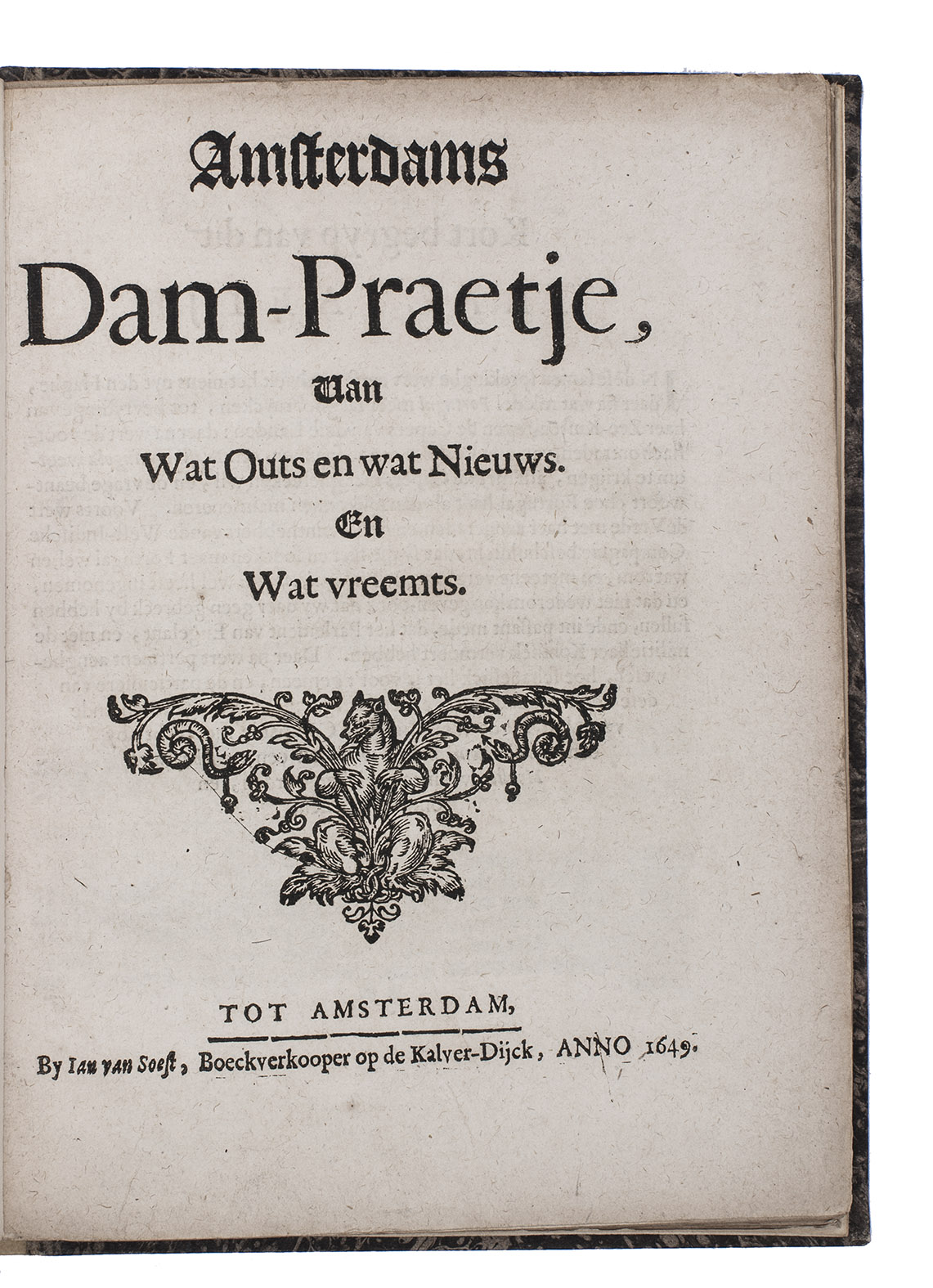 [MELYN VAN DOORNINCK, Cornelis?]. - Amsterdams Dam-praetje, van wat outs en wat nieuws en wat vreemts.Amsterdam, Jan van Soest, 1649. 4to. With woodcut illustration on title-page, repeated as tailpiece. Modern half sheepskin parchment.