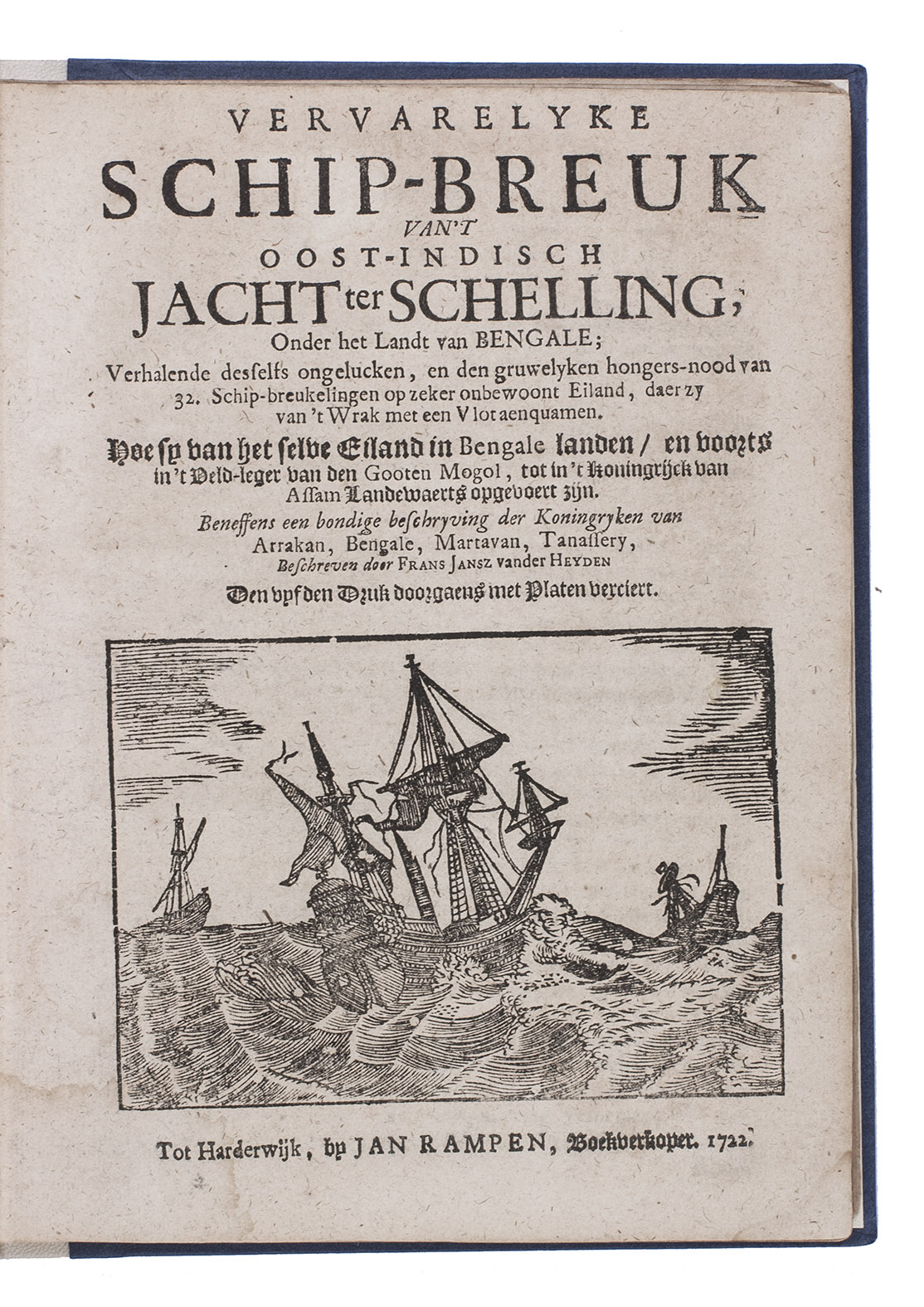 HEYDEN (HEIDEN), Frans Jansz. van der. - Vervarelyke schip-breuk van 't Oost-Indisch jacht Ter Schelling, onder het landt van Bengale; ... beneffens een bondige beschryving der Koningryken van Arrakan, Bengale, Martavan, Tanassery,  Den vyfden druk doorgaens met platen verciert.Harderwijk, Jan Rampen, 1722. 4to. With 18 woodcut illustrations plus 1 repeat. Modern half vellum.