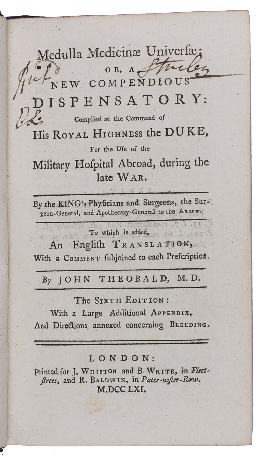 THEOBALD, John (editor) [and John PRINGLE (compiler)]. - Medulla medicinae universae: or, a new compendious dispensatory: compiled  for the use of the military hospital abroad... The sixth edition.London, J. Whiston, B. White and R. Baldwin, 1761. 12mo (16.5 x 9.5 cm). Contemporary calf, with gold fillets.