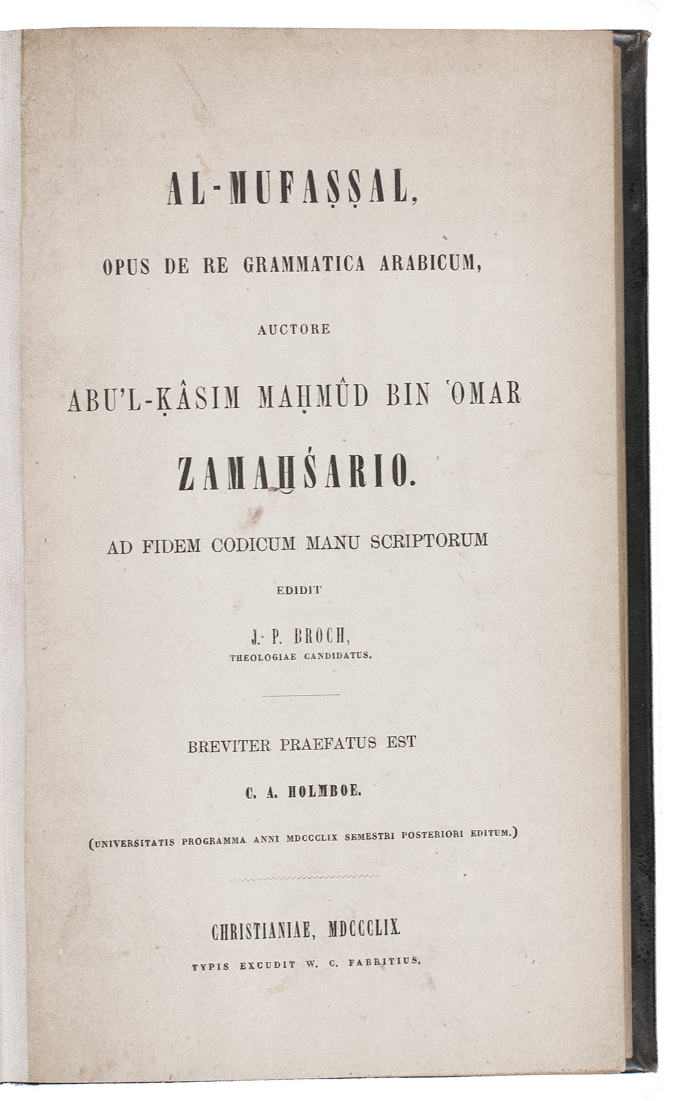 AL-ZAMAKHSHARI and Jens Peter BROCH. - Al-Mufassal, opus de re grammatica Arabicum.Oslo, W.C. Fabritius, 1859. 8vo. Near contemporary cloth with title in gold on spine, covered with protective plastic.
