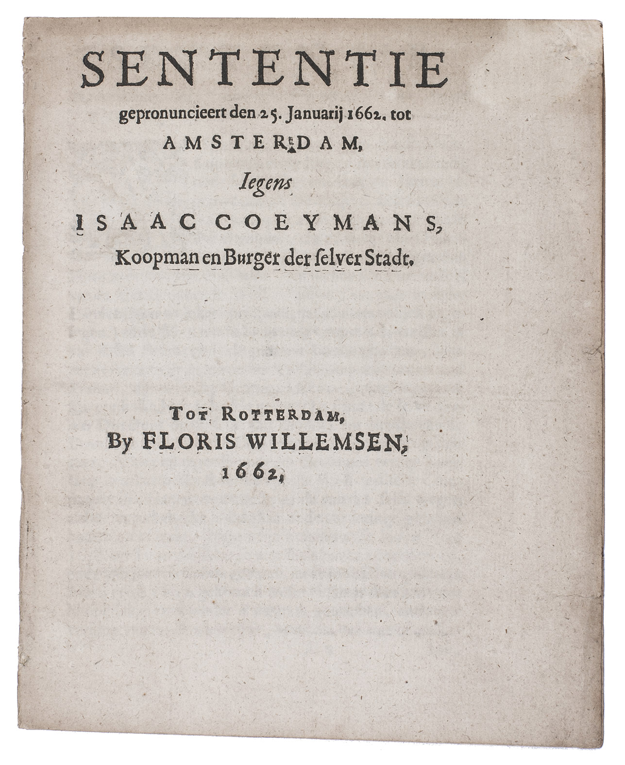 COYMANS, Isaac. - Sententie gepronuncieert den 25. januarij 1662, tot Amsterdam iegens Isaac Coeymans, koopman en burger der selver stadt.Rotterdam, Floris Willemsen, 1662. 4to. Disbound.