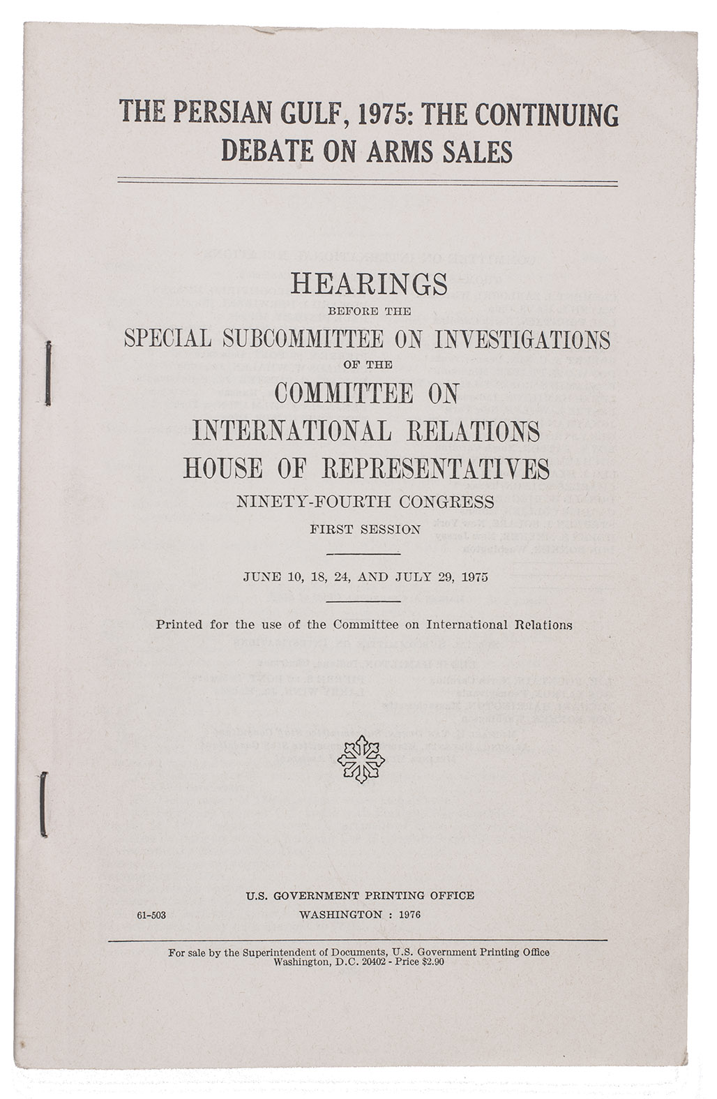 COMMITTEE ON FOREIGN AFFAIRS. - The Persian Gulf, 1975: the continuing debate on arms sales. Hearings before the special subcommittee on investigations of the committee on international relations, house of representatives, ninety-fourth congress, first Session. June 10, 18, 24 and July 29, 1975.Washington, U.S. Government Printing Office, 1976. 8vo. Original printed paper wrappers.
