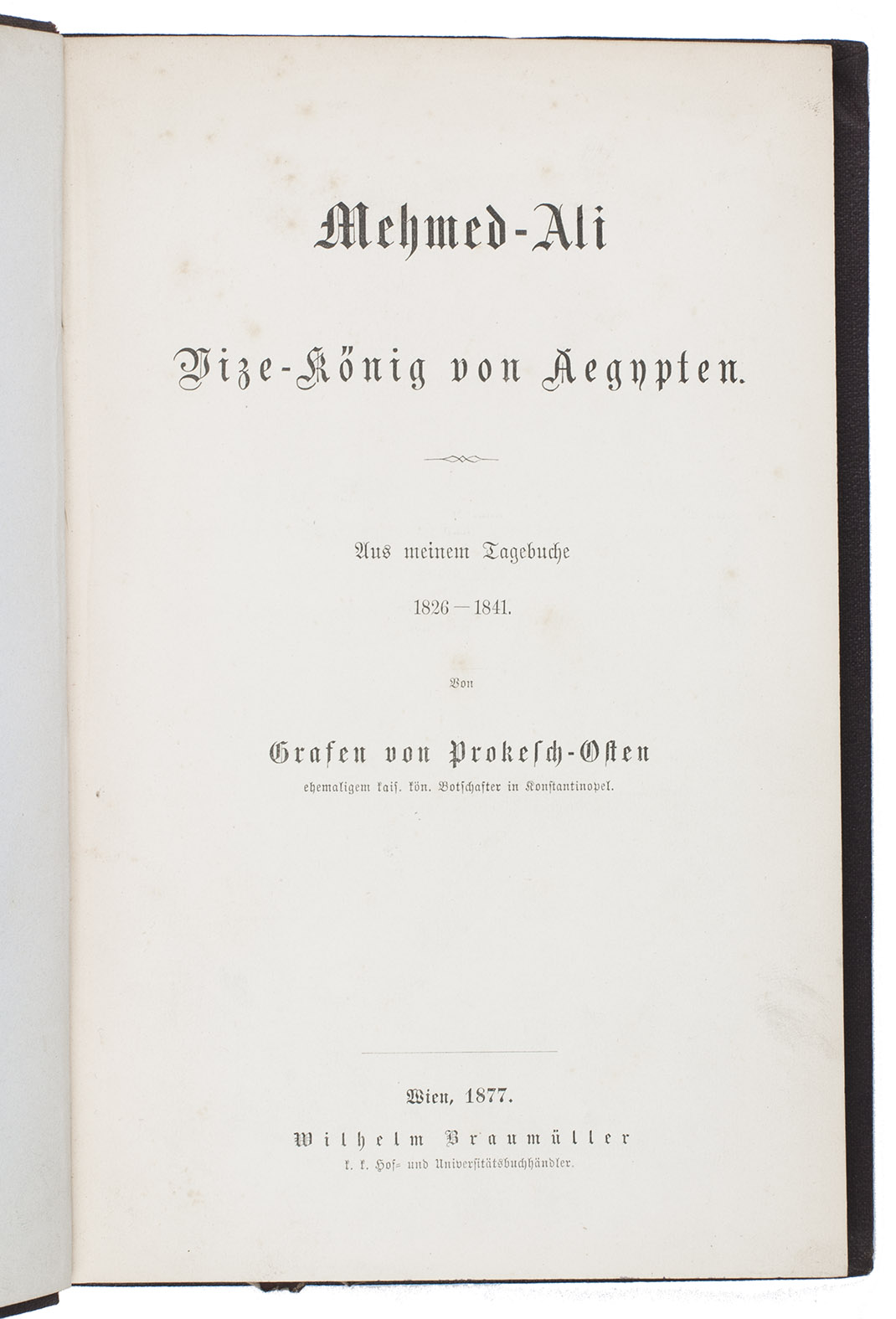 PROKESCH, Anton, Ritter von Osten. - Mehmed-Ali Vize-Knig von Aegypten. Aus meinem Tagebuche 1826-1841.Vienna, Wilhelm Braummller (colophon: Adolf Holzhausen), 1877. 8vo. Contemporary blind-blocked cloth.
