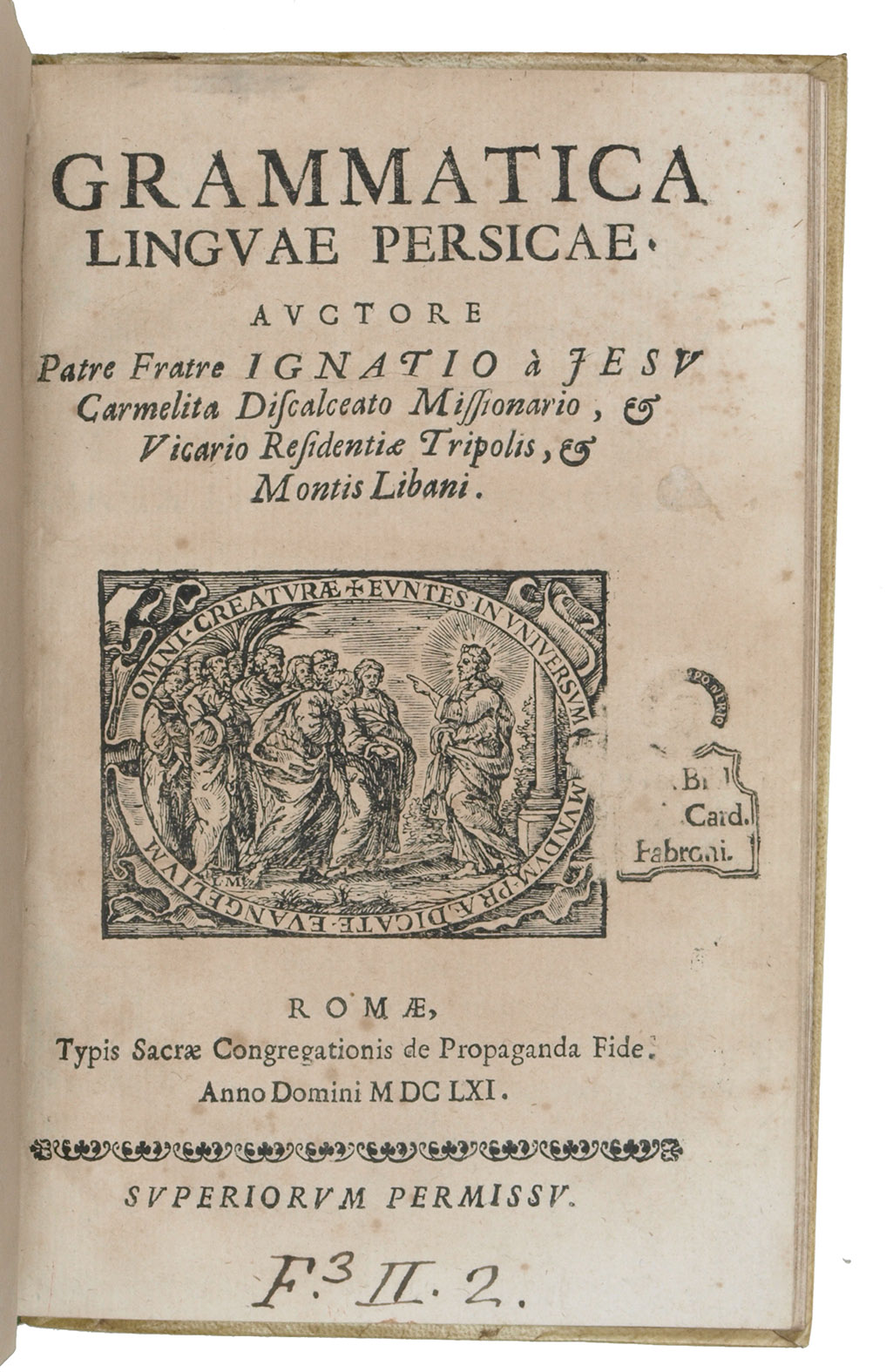 IGNATIUS a Jesus (Carlo LEONELLI). - Grammatica linguae Persicae. Auctore Patre Fratre Ignatio  Jesu Carmelita Discalceato missionario, & vicario residentiae Tripolis, & Montis Libani.Rome, Propaganda Fide, 1661. 4to. With a device on the title-page, 1 woodcut decorated initial, decorations built up from arabesque typographic ornaments and a 4-page letterpress table showing the Persian alphabet with the initial, medial, final and stand-alone forms of the letters. Modern ivory vellum in the style of the time, manuscript title on spine.