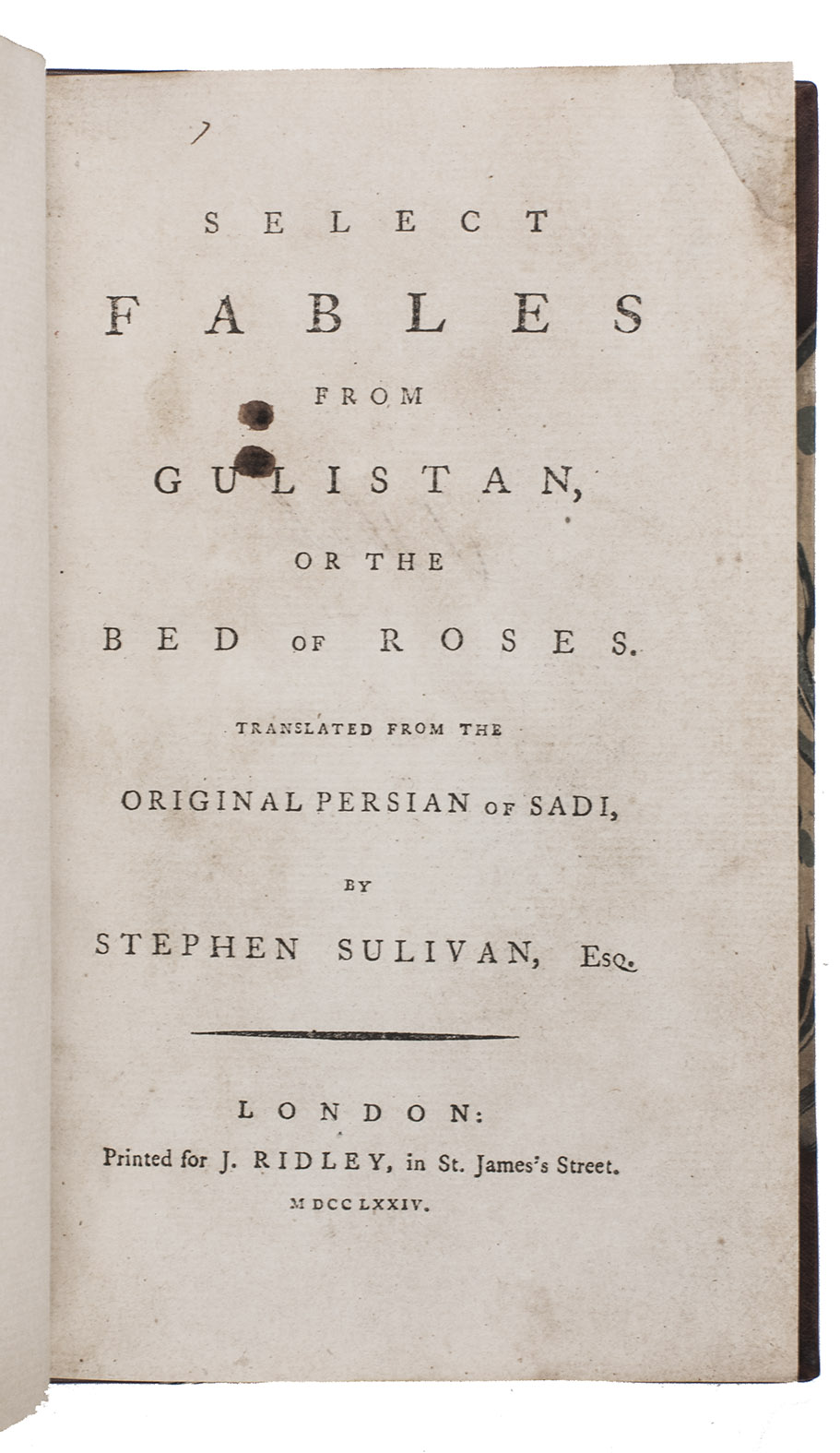 SA'DI SHIRAZI and Stephen SULIVAN (translator). - Select fables from Gulistan, or the bed of roses. Translated from the original Persian of Sadi.London, J. Ridley, 1774. 8vo. Modern half calf (period style), gold-tooled spine.