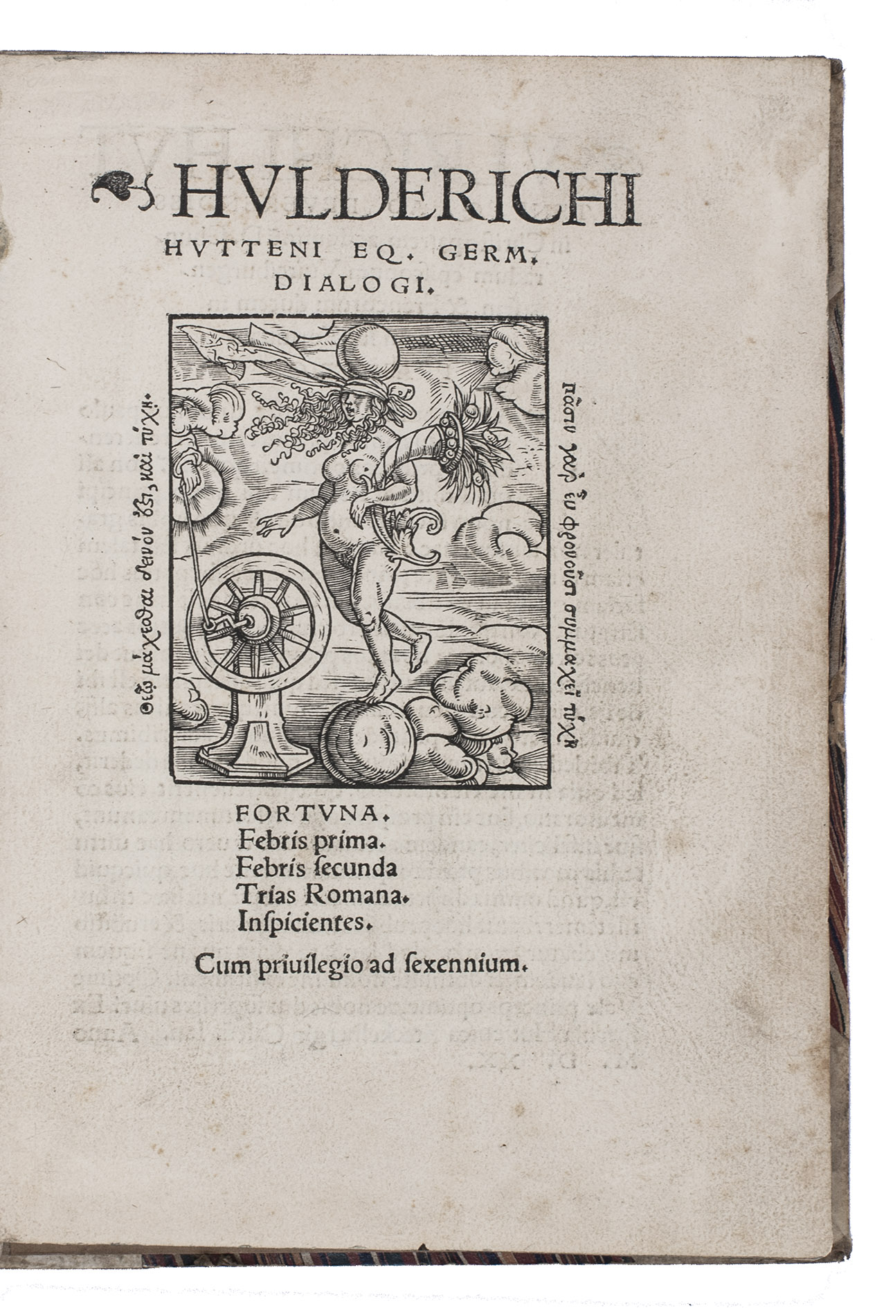 HUTTEN, Ulrich von. - Dialogi. Fortuna. Febris prima. Febris secunda. Trias Romana. Inspicientes.Colophon: Mainz, Johann Schffer, April 1520. Small 4to (19.5 x 14 cm). With a lovely woodcut of the blindfolded Fortuna on title-page (by Hans Weiditz?), a large woodcut initial Q (repeated twice) and several vine leaf ornaments. Printed in roman type. 19th-century half vellum.