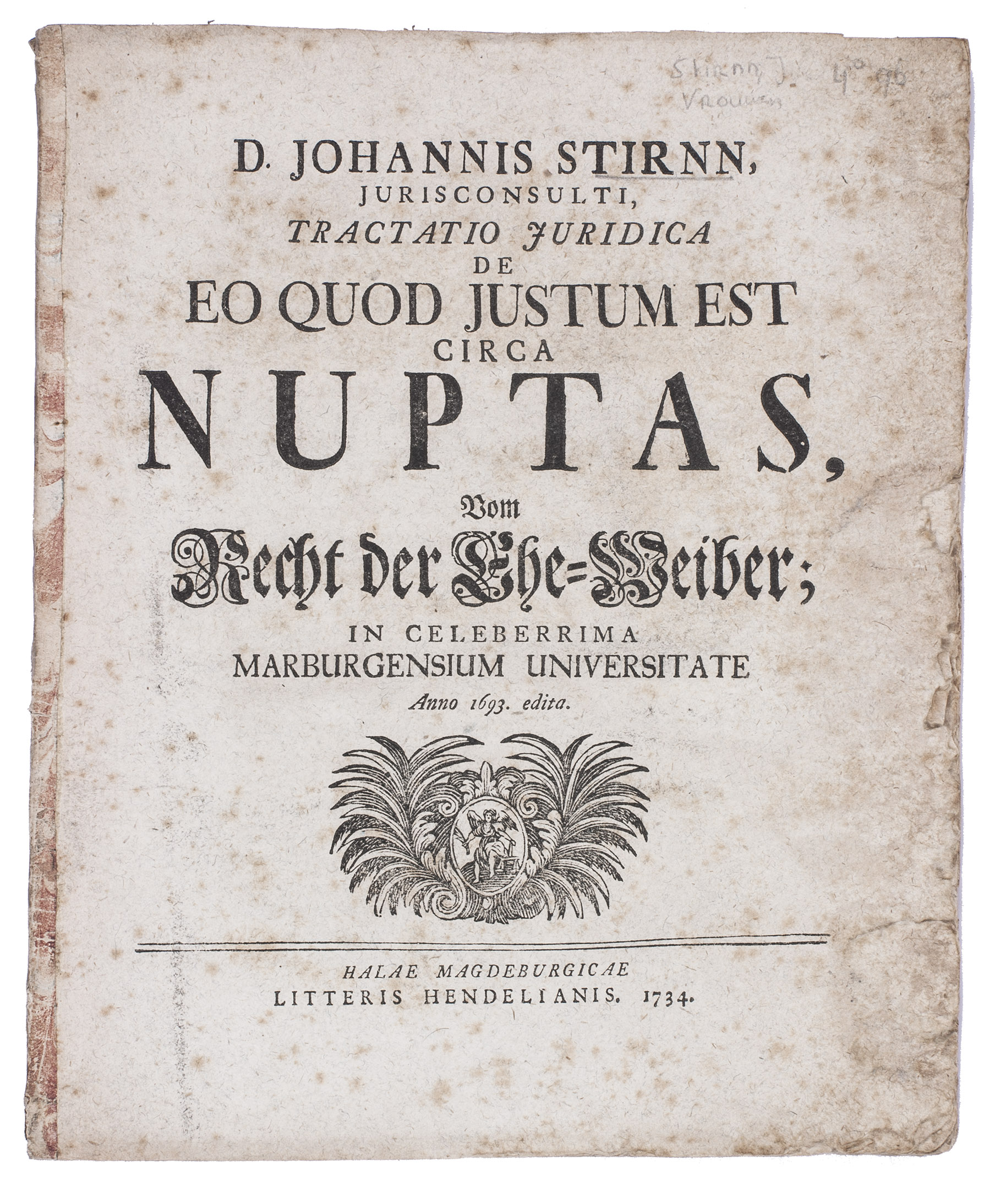 STIRNN, Johannes. - Tractatio juridica de eo quod justum est circa nuptas, vom Recht der Ehe-Weiber; in celeberrima Marburgensium universitate anno 1693. edita.Halle, Hendel, 1734. 4to. Strip of marbled paper on spine.