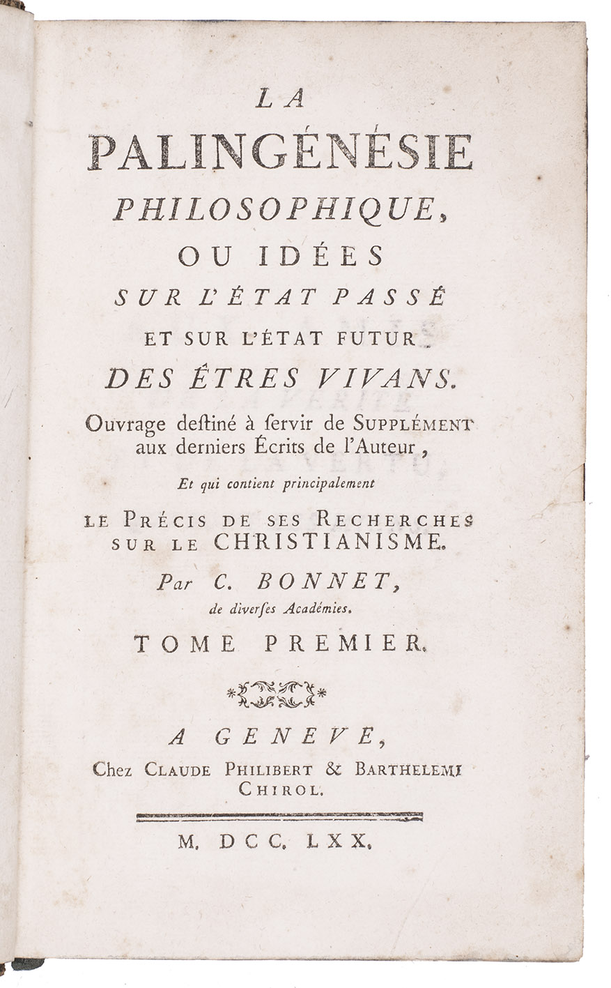 BONNET, Charles. - La palingnsie philosophique, ou ides sur l' tat pass et sur l' tat futur des tres vivans. Ouvrage destin  servir de supplement aux derniers crits de l'auteur ...Genve, Claude Philibert and Barthelemi Chirol, 1770. 2 volumes. 8vo. Contemporary tanned sheepskin, richly gold-tooled spine.