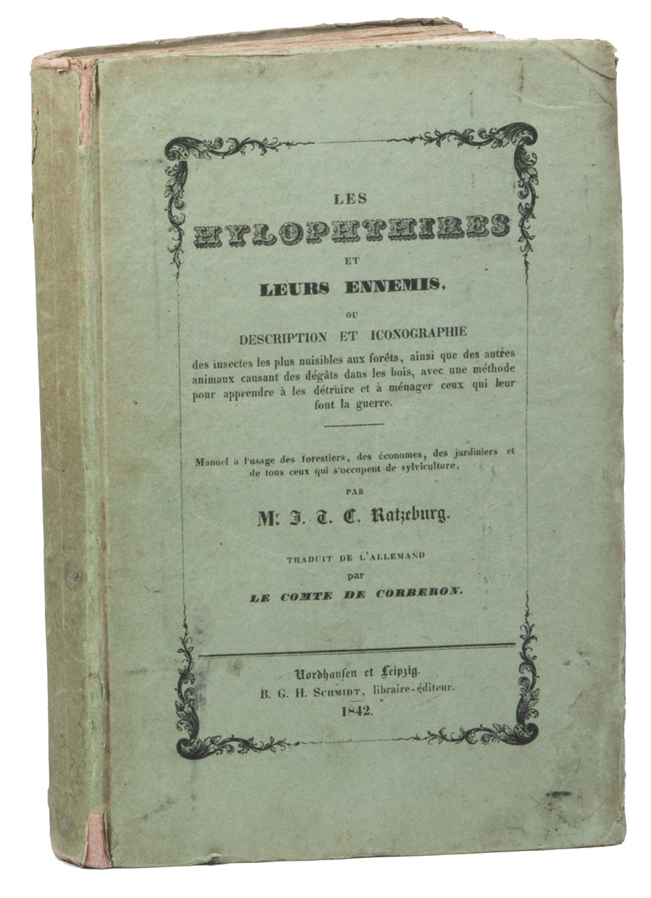 RATZEBURG, Julius Theodor Christian (Edgar Boure de CORBERON, transl.). - Les hylophtires et leurs ennemis, ou description et iconographie des insectes les plus nuisibles aux forts, ainsi que des autres animaux causant des dgts dans les bois, avec une mthode pour apprendre  les dtruire et  mnager ceux qui leur font la guerre.Nordhansen, Leipzig, B.G.H. Schmidt, 1842. Large 8vo. With 4 folding tables, 2 woodcuts in text and 6 full-page engraved plates, one with useful insects and five with harmful insects, all six hand-coloured by the publisher. Original green publisher's printed paper wrappers over stiff boards.