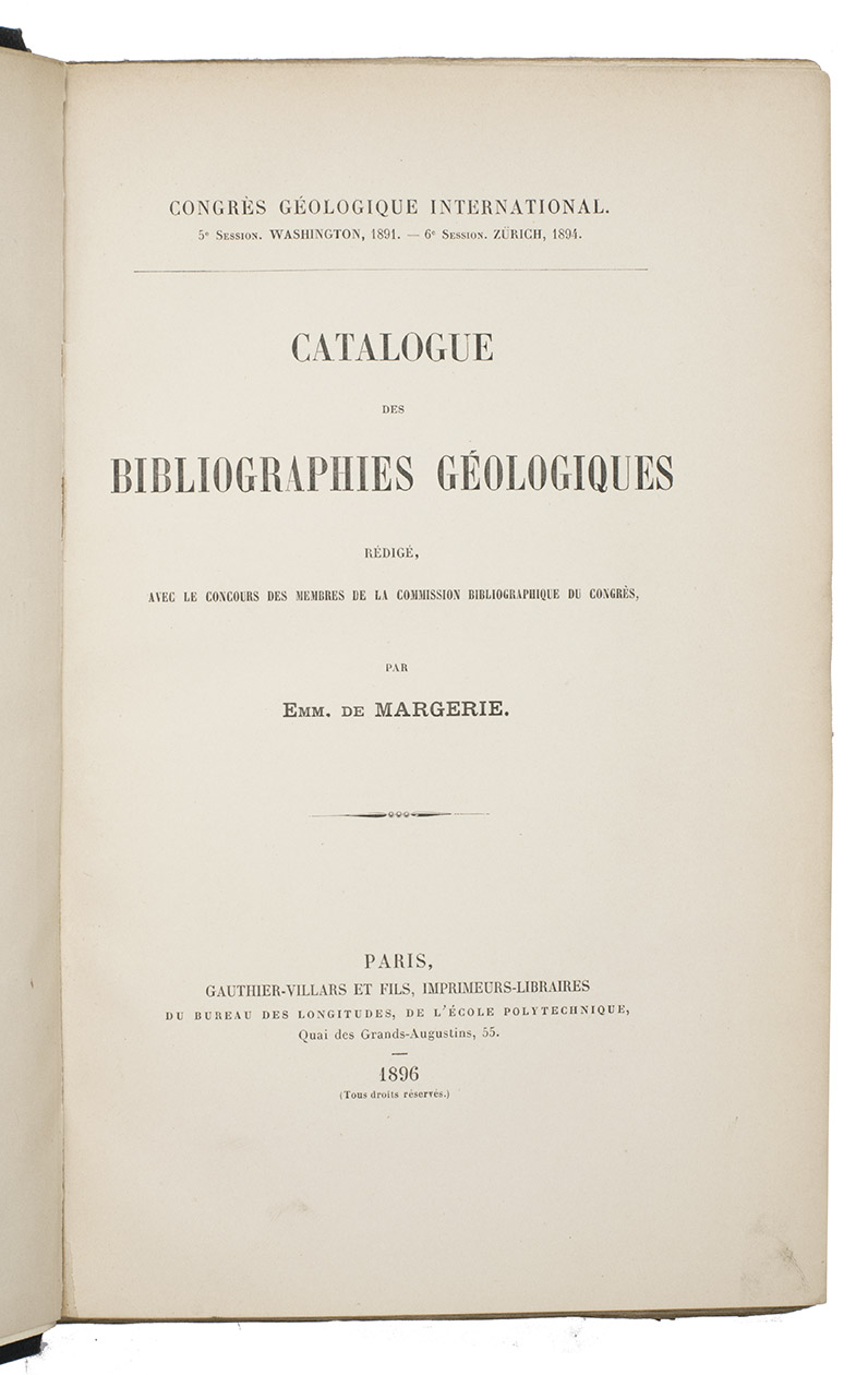 MARGERIE, Emmanuel de. - Catalogue des bibliographies gologiques. Rdig, avec le concours des membres de la commission bibliographique du congrs.Paris, Gauthier-Villars et fils, 1896. 4to. Later cloth over wooden boards, gilt-lettered title on spine, with the original grey publisher's wrappers bound at the end of the book.