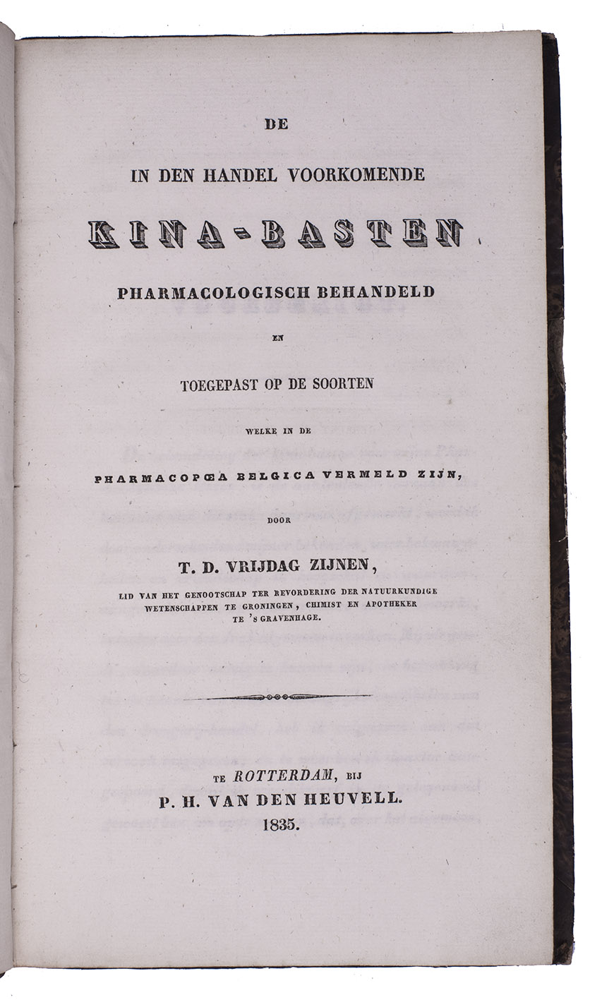VRIJDAG ZIJNEN, Theodoor Daniel. - De in den handel voorkomende kina-basten, pharmacologisch behandeld en toegepast op de soorten welke in de Pharmacopoea Belgica vermeld zijn.Rotterdam, P.H. van den Heuvell (back of half-title: The Hague, A.D. Schinkel), 1835. 8vo. Contemporary half calf.