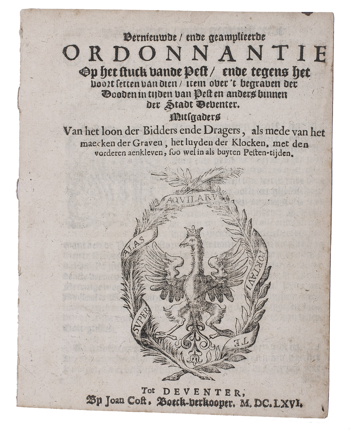 [ORDINANCE - MEDICINE]. - Vernieuwde, ende geamplieerde ordonnantie op het stuck vande pest, ende tegens het voortsetten van dien, item over 't begraven der dooden in tijden van pest en anders binnen der stadt Deventer. Mitsgaders van het loon der bidders ende dragers, als mede van het maecken der graven, het luyden der klocken, met den vorderen aenkleven, soo wel in als buyten pesten-tijden.Deventer, Joan Cost, 1666. 4to. With a woodcut Deventer coat-of-arms on the title-page. Disbound.