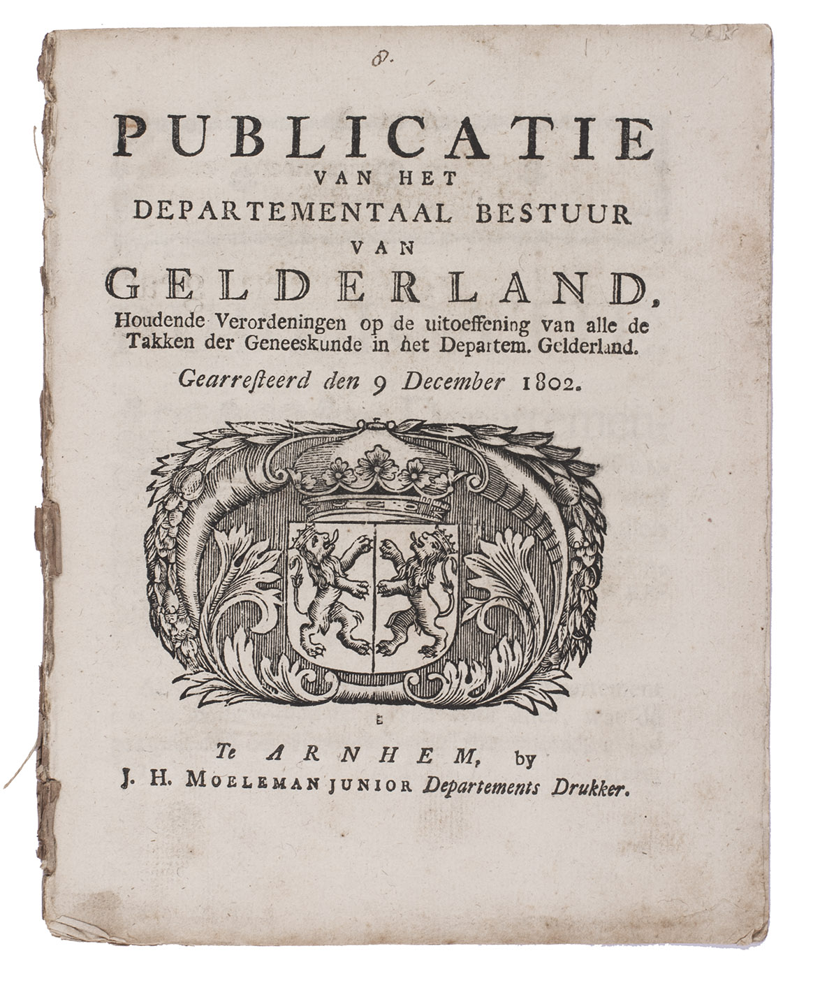 [ORDINANCE - MEDICINE]. - Publicatie van het departementaal bestuur van Gelderland, houdende verordeningen op de uitoeffening van alle de takken der geneeskunde in het departem. Gelderland. Gearresteerd den 9 december 1802.Arnhem, J.H. Moeleman jr., [1802]. 4to. With woodcut coat-of-arms of Arnhem on the title-page. Disbound.