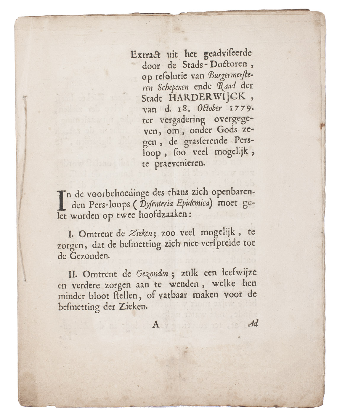 [ORDINANCE - MEDICINE]. - Extract uit het geadviseerde door de stads-doctoren, op resolutie van burgermeesteren schepenen ende raad der stadt Harderwijck, van d. 18. october 1779. ter vergadering overgegeven, om, onder Gods zegen, de grasserende pers-loop, soo veel mogelijk, te praevenieren.[Harderwijk, Johannes Mooijen?, 1779]. 4to. Bound as sewn.