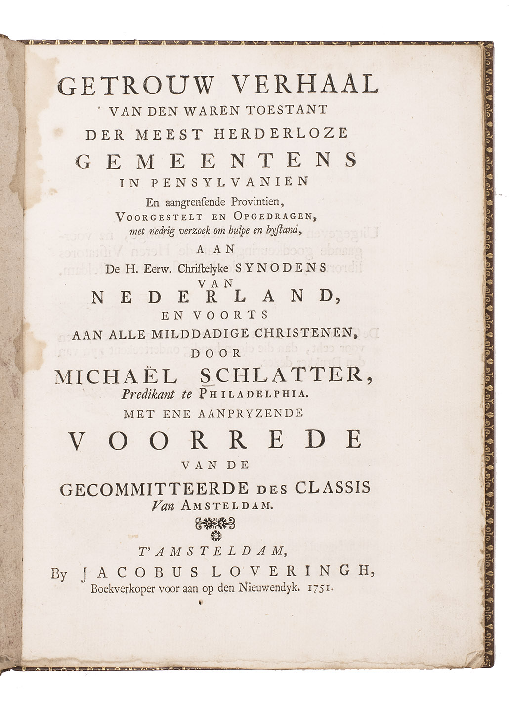 SCHLATTER, Michael. - Getrouw verhaal van den waren toestant der meest herderloze gemeentens in Pensylvanien en aangrensende provintien. Amsterdam, Jacobus Loveringh, 1751. 4to. Finely bound in early 20th-century(?) gold-tooled, tan goatskin morocco, green morocco label covering the entire spine, gold-tooled turn-ins, gold fillets on board edges, with the original Dutch-marbled wrappers bound in.
