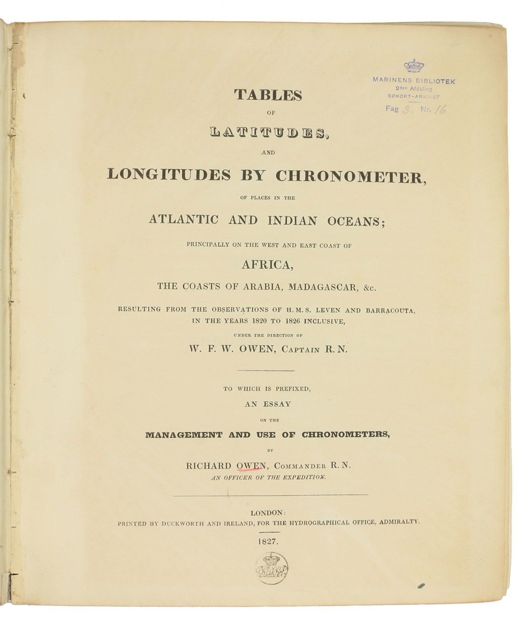 OWEN, William Fitzwilliam (ed.) & Richard OWEN. - Tables of latitudes, and longitudes by chronometer, of places in the Atlantic and Indian Oceans; principally of the west and east coast of Africa, the coasts of Arabia, Madagascar. &c. resulting from the observations of H.M.S. Leven and Barracouta, in the years 1820 to 1826 inclusive, ... To which is prefixed an essay on the management and use of chronometers ...London, George Duckworth and William Ireland, 1827. 4to. Contemporary blue boards for the Danish Navy Library, later backed with cloth.