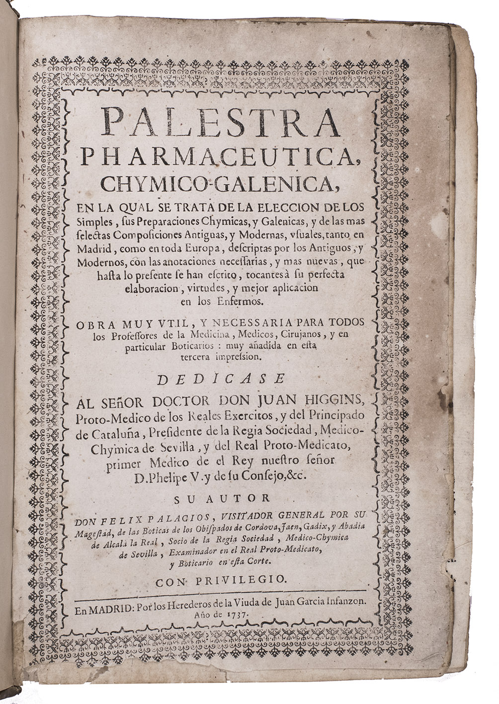 PALACIOS, Felix. - Palestra pharmaceutica, chymico-galenica, en la qual se trata de la eleccion de los simples, sus preparaciones chymicas, y galenicas, y de las mas selectas composiciones antiguas, y modernas, usuales, tanto en Madrid, como en toda Europa, descritas por los antiguos, y modernos, con las anotaciones necesarias, y mas nuevas, que hasta lo presente se han escrito, tocantes à su perfecta elaboracion, virtudes, y mejor aplicacion en los enfermos. Obra muy util, y necesaria para todos los profesores de la medicina, medicos, cirujanos, y en particular boticarios; muy anadida en esta tercera impression.Madrid, heirs of Juan Garcia Infanzon, 1737. Folio. With the title-page in a border built up from cast fleurons, and 5 engraved plates.Contemporary sheepskin parchment; recased, with later endpapers.
