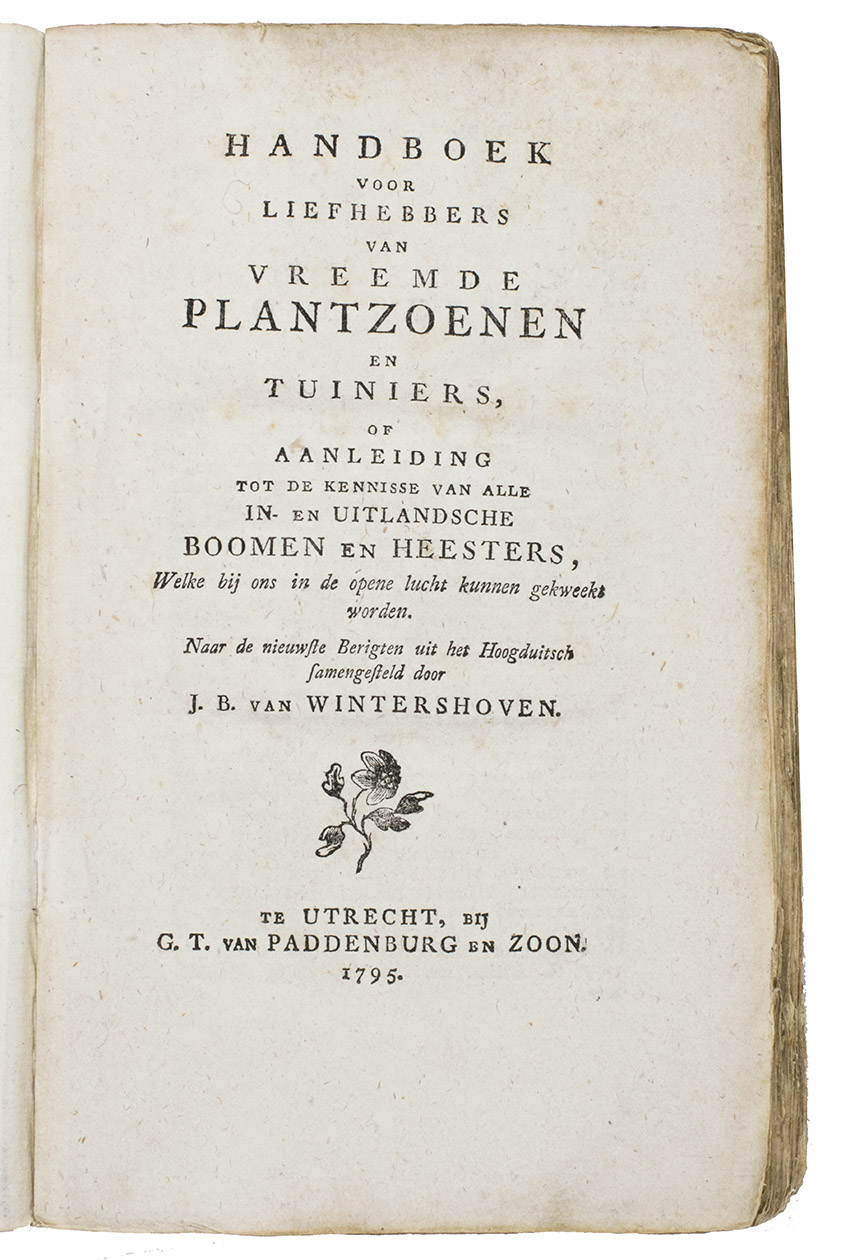 [RSSIG, Carl Gottlieb] and Jan Baptist van WINTERSHOVEN. - Handboek voor liefhebbers van vreemde plantzoenen en tuiniers, of aanleiding tot de kennisse van alle in- en uitlandsche boomen en heesters, welke bij ons in de opene lucht kunnen gekweekt worden.Utrecht, Gijsbert Tieme van Paddenburg and son, 1795. 8vo. Small woodcut device on title-page and a small woodcut tailpiece.Contemporary, stiff, sprinkled paper wrappers, letterpress spine label.