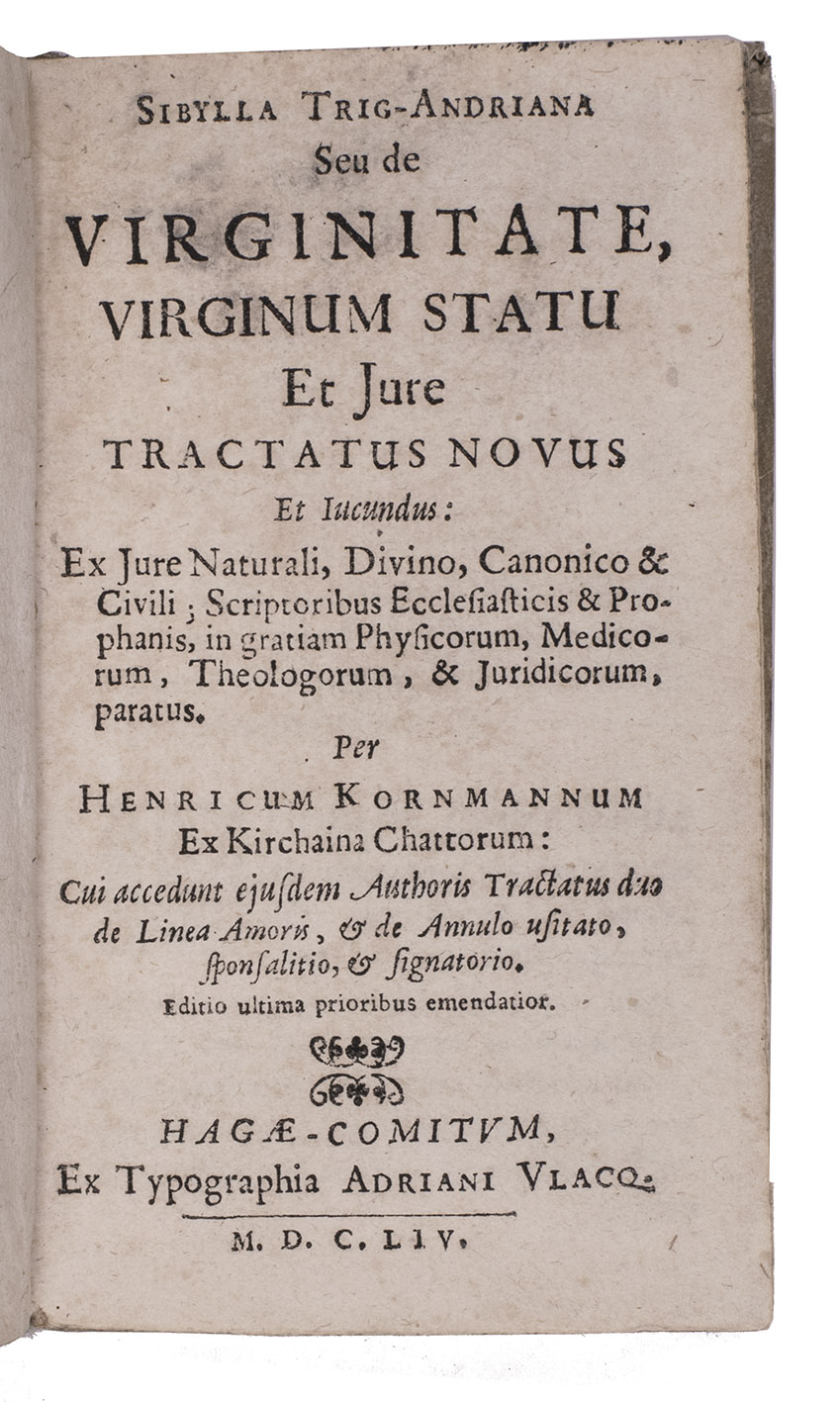 KORNMANN, Heinrich. - Sibylla trig-Andriana, seu virginitate, virginum statu et jure tractatus novus et jucundus ...Including:De annulo triplici: usitato, sponsalitio, signatorio: ...Linea amoris sive commentarius in versiculum glossae, ...The Hague, Adriaan Vlacq, 1654. 3 parts in 1 volume. 12mo. Contemporary sheepskin parchment.