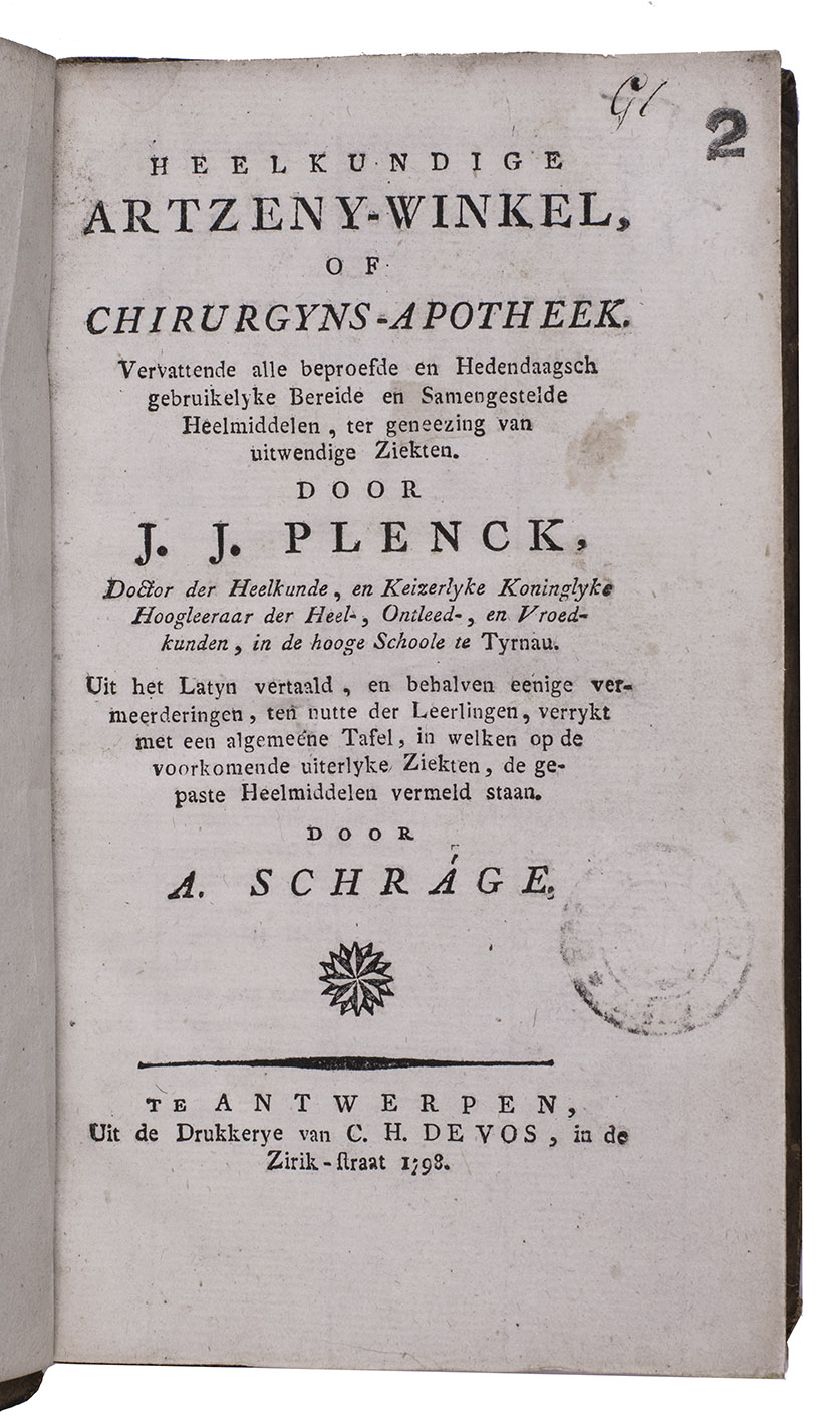 PLENCK, Joseph Jakob and A. SCHRAGE (transl.) - Heelkundige artzeny-winkel of chirurgyns-apotheek. Vervattende alle beproefde en hedendaagsch gebruikelyke bereide en samengestelde heelmiddelen, ter geneezing van uitwendige ziekten.Antwerp, C.H. de Vos, 1798. 8vo. Contemporary calf, heavily restored.
