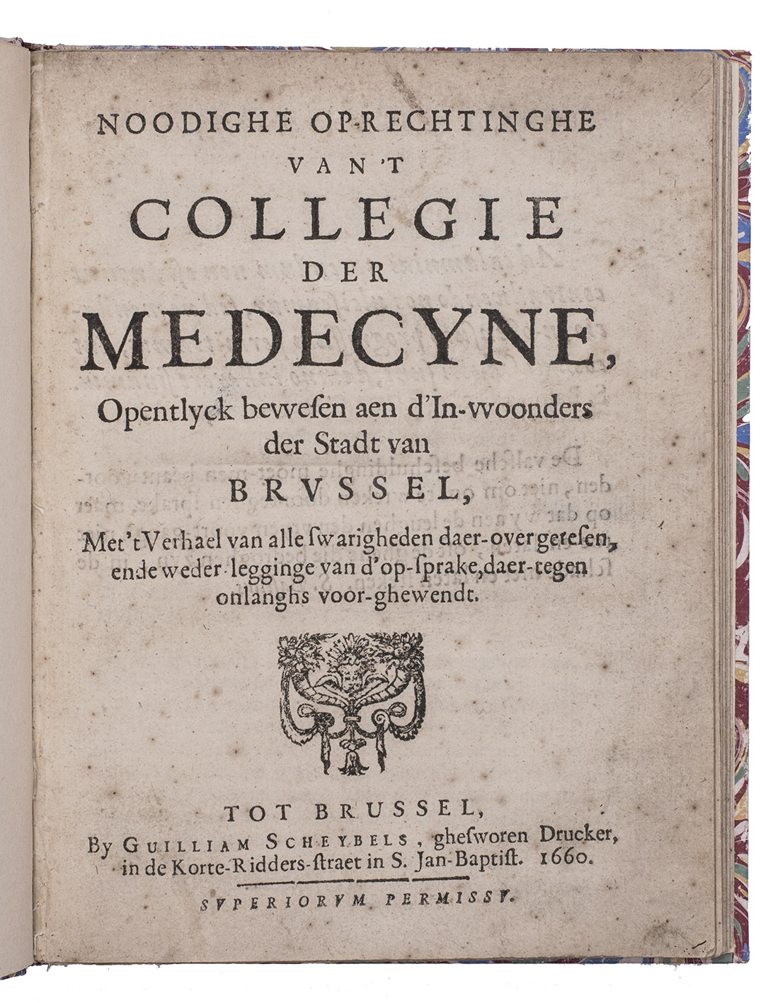 [SOPHIE, Jacques]. - Noodighe op-rechtinghe van 't collegie de medecyne, opentlyck bewesen aen d'inwoonders der stadt van Brussel, met 't verhael van alle swarigheden daer-overgeresen, ende weder legginge van d'op-sprake, daer-tegen onglanghs voor ghewendt.Brussels, Guilliam Scheybels, 1660. 4to. With an emblematic woodcut on the last page.