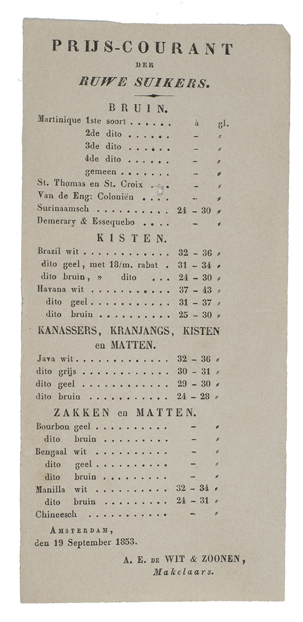 [VOC - COLONIAL TRADE]. - [Drop-title:] Generale carga, ofte lading van twee- en-twintig Oost-Indische retour scheepen; te weeten, Valkenisse, Steenhoven;  van Batavia; ... van Ceylon, voor de Kamer Amsterdam, ... Delft; ... Rotterdam; ... Hoorn en Enkhuyzen, ... zynde de Bataviase schepen, op den eersten December 1720 vertrokken, en die van Ceylon op den 15 November 1720, en alle behouden in de havenen dezer landen gearriveert.Amsterdam, Jacobus van Egmond, [1721.]. 1 leaf (21 x 8 cm). Text printed on both sides, each in a border built up from typographic ornaments.With: (2) Prys-courant. Van de koopmanschappen, verkogt door de bewindhebberen van de generale Nederlandsche Oost-Indische Compagnie, in de respectieve kameren, en ten dage als volgt: Amsterdam, Nicolaas Byl, 25 May 1781. 1 leaf (20.5 x 8 cm). Text printed on one side. (3) Prys-courant der ruwe suikers. Amsterdam, printed for A.E. de Wit & sons, 1853. 1 leaf (17.5 x 8 cm). Text printed on one side.