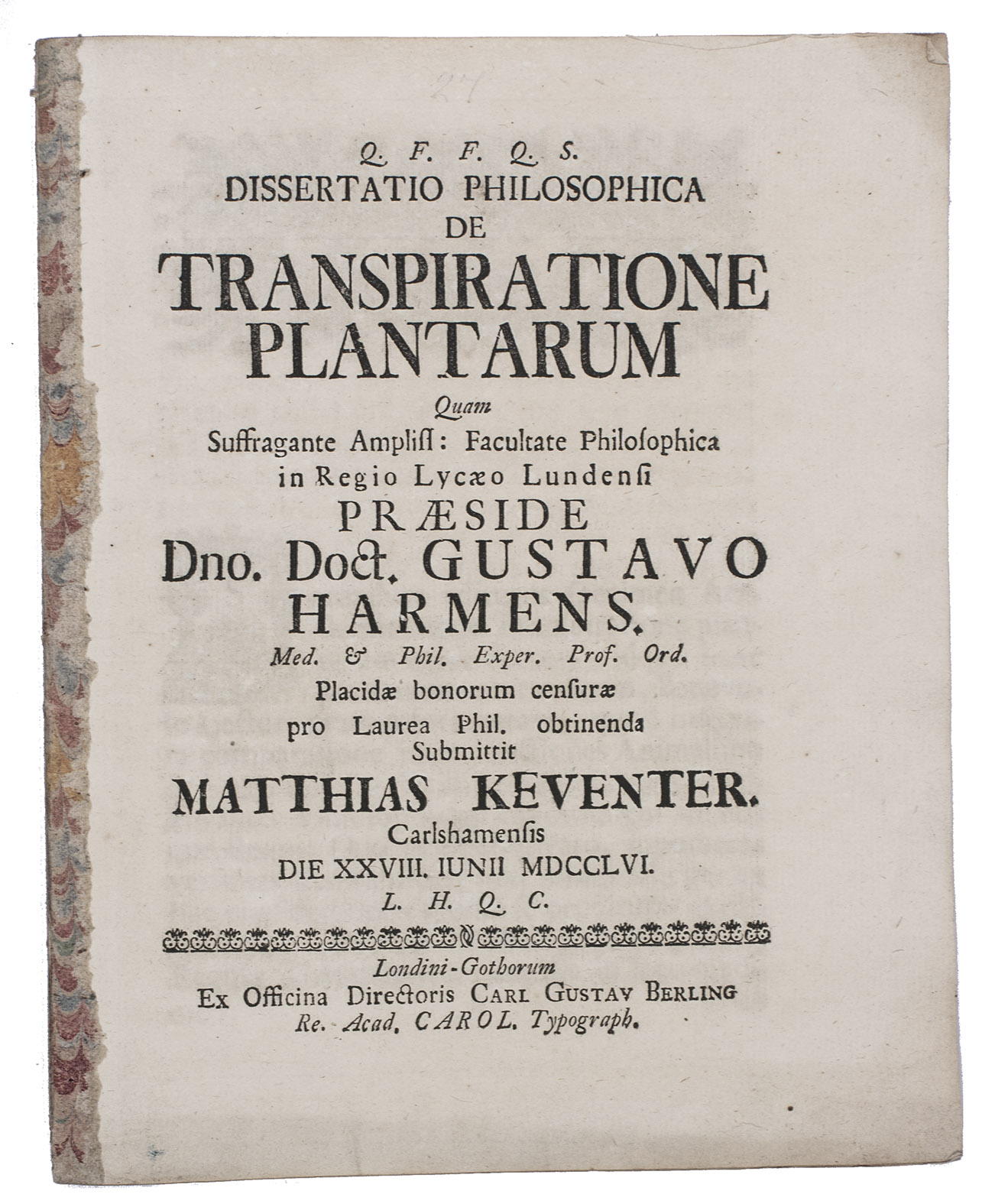 KEVENTER, Matthias and Gustavus HARMENS. - De transpiratione plantarum.Lund, Carl Gustav Berling, 1756. 4to With a woodcut headpiece and initial. Disbound.